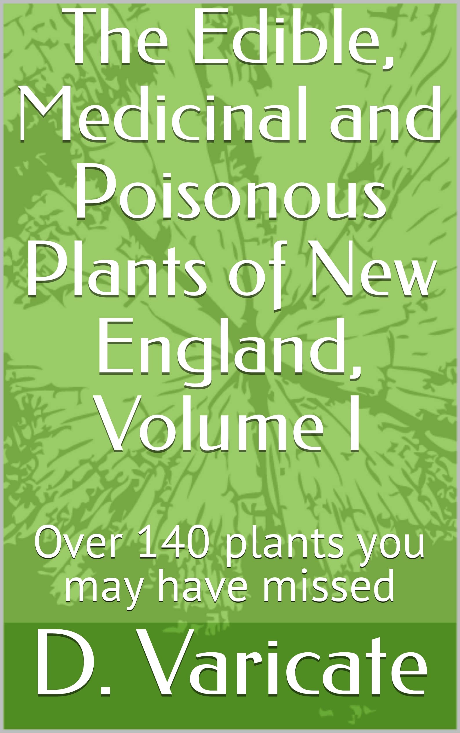 The Edible, Medicinal and Poisonous Plants of New England, Volume I