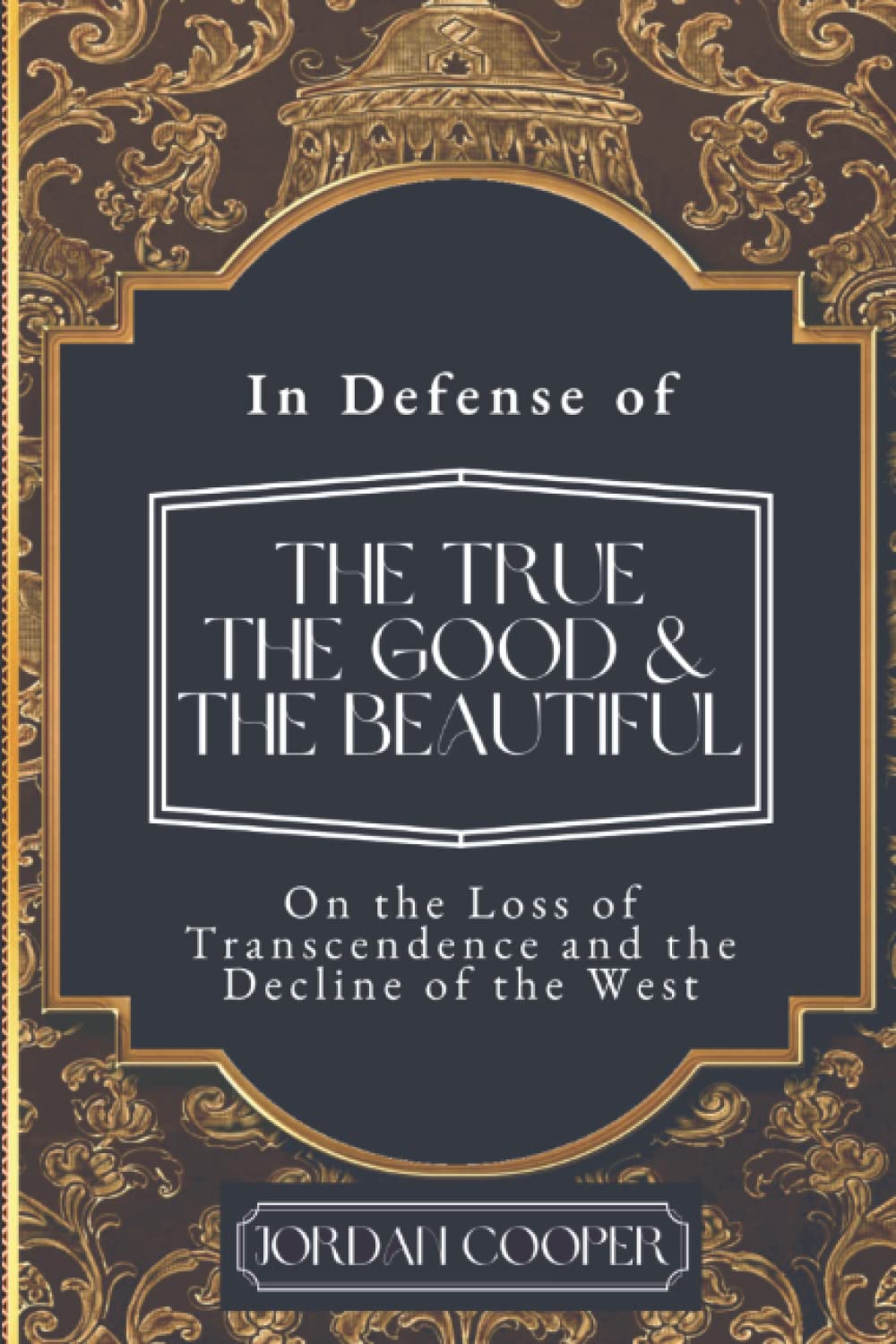 In Defense of the True, the Good, and the Beautiful: On the Loss of Transcendence and the Decline of the West