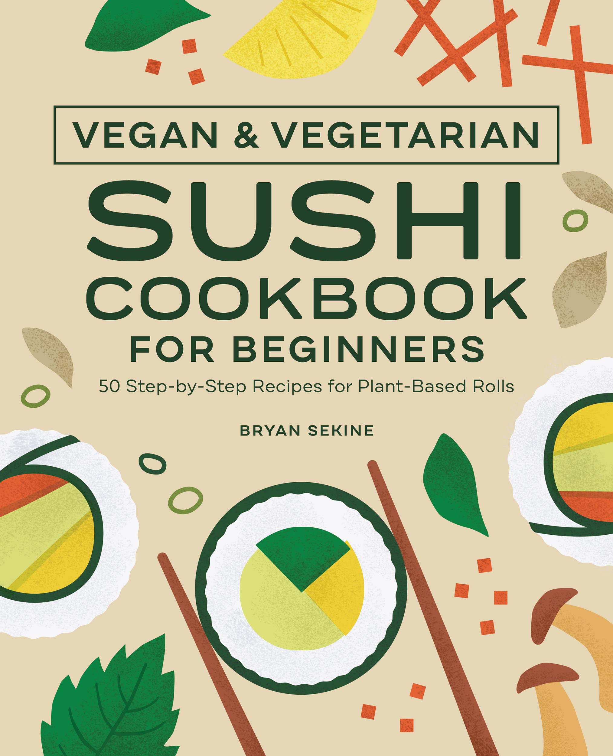 Vegan and Vegetarian Sushi Cookbook for Beginners 50 StepbyStep