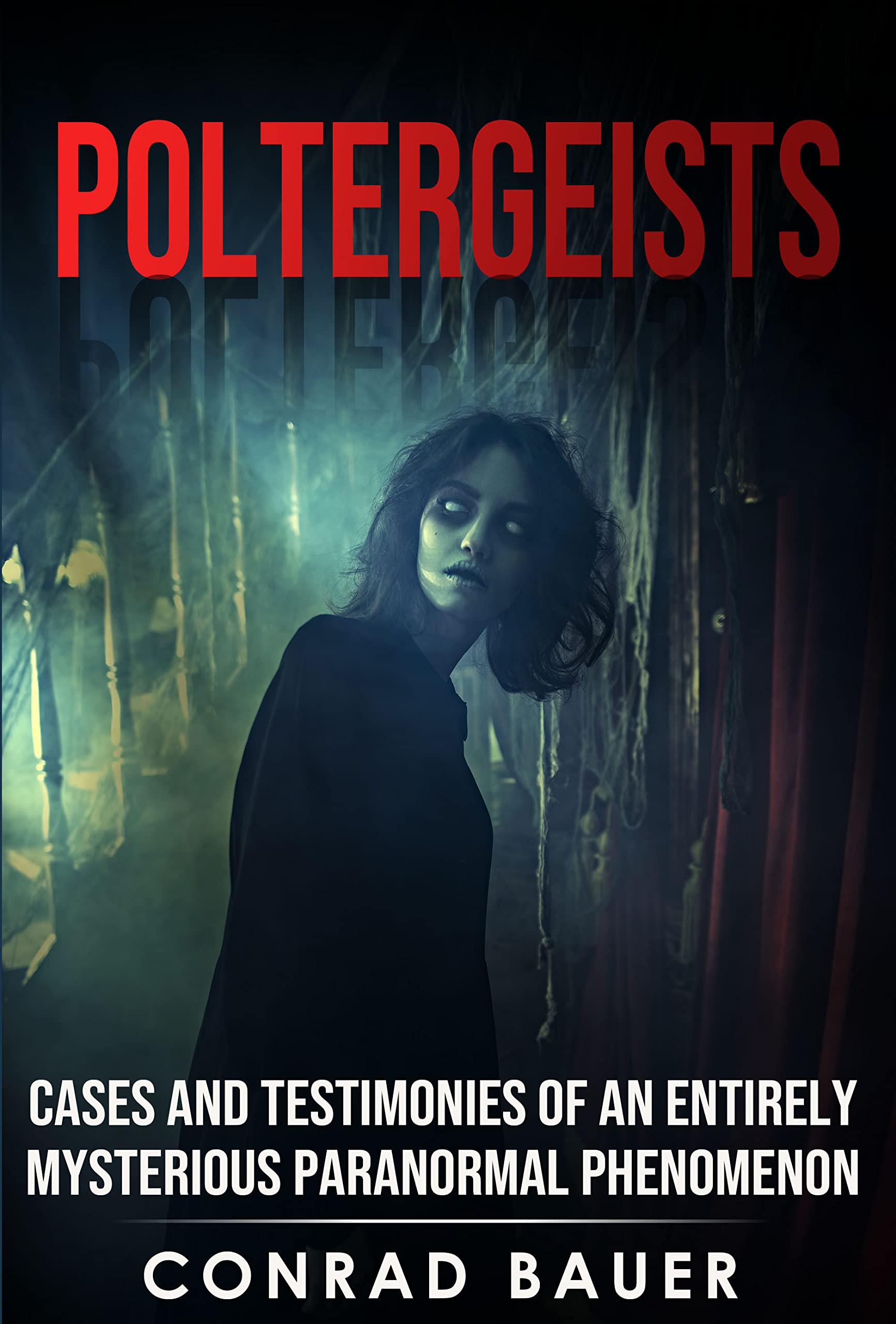 Poltergeists: Cases and Testimonies of an Entirely Mysterious Paranormal Phenomenon