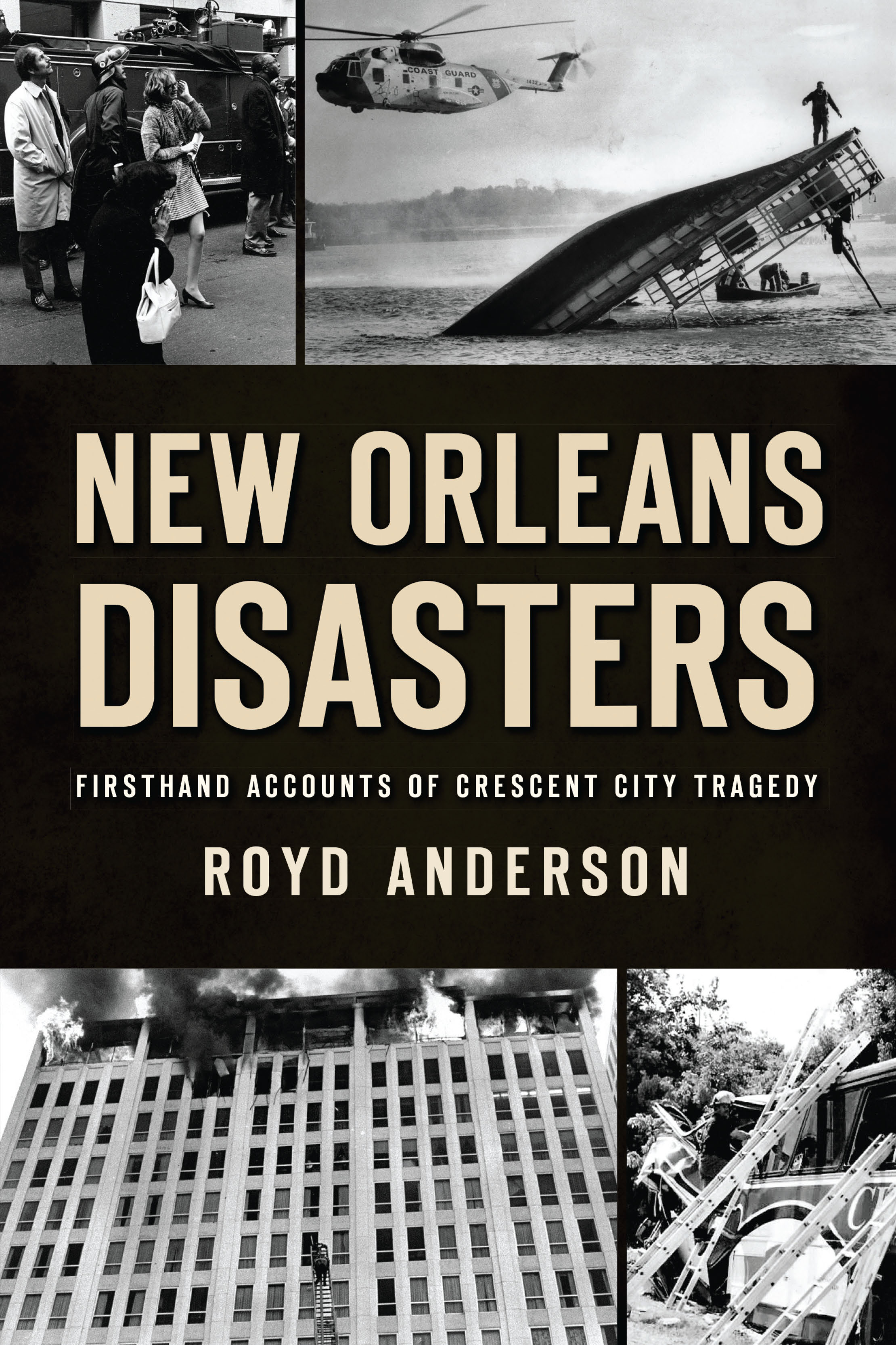 New Orleans Disasters Firsthand Accounts of Crescent City Tragedy by Royd Anderson Goodreads