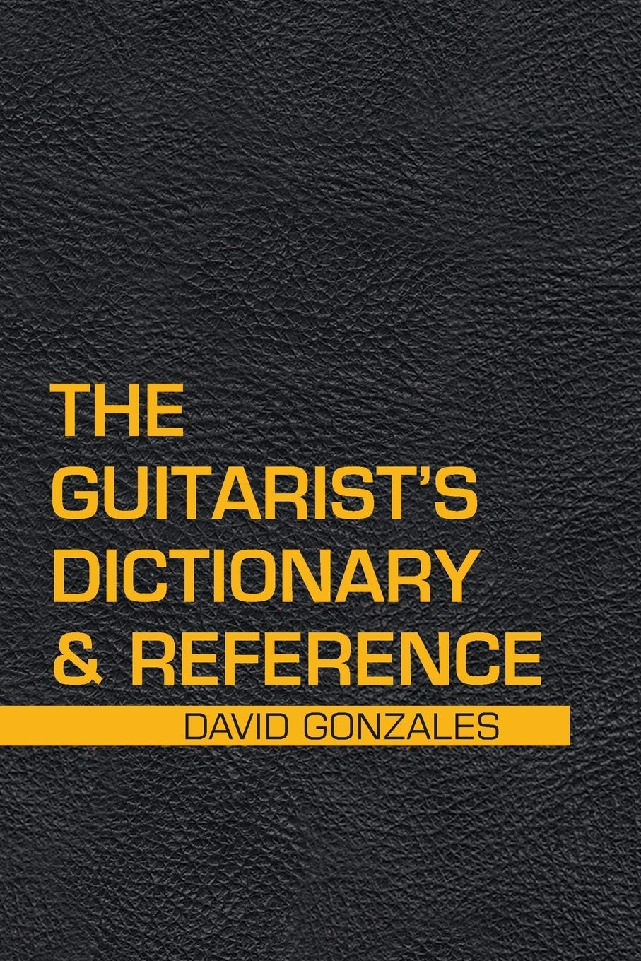 The Guitarist’s Dictionary & Reference by David L. Gonzales Goodreads