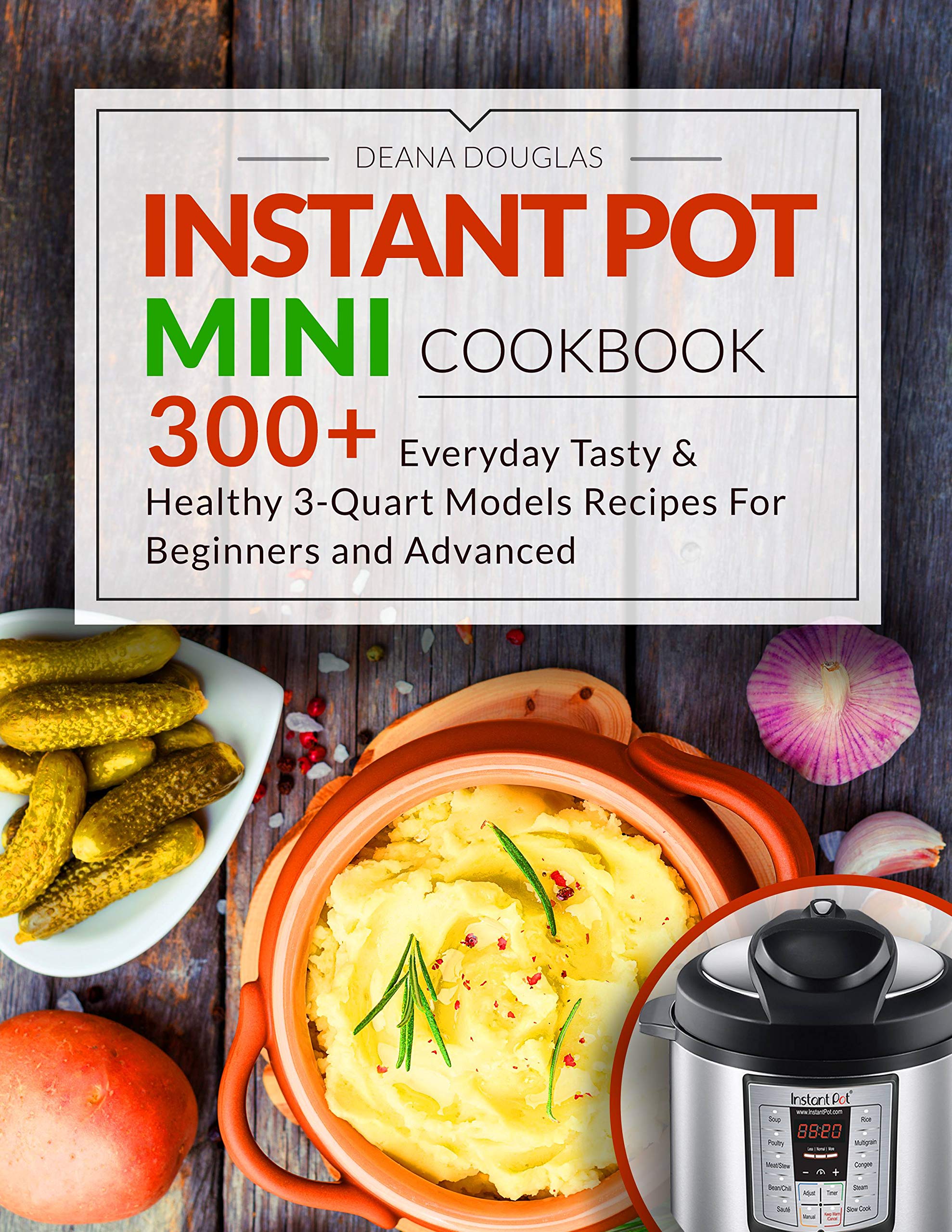 Instant Pot Mini Cookbook Everyday Tasty & Healthy 3Quart Models