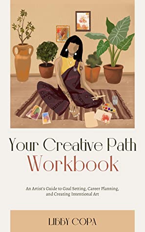 Your Creative Path Workbook: An Artist’s Guide to Goal Setting, Career Planning, and Creating Intentional Art