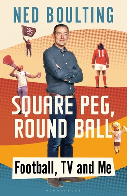 Square Peg, Round Ball: Football, TV and Me: Shortlisted for the Sunday Times Sports Book Awards 2023