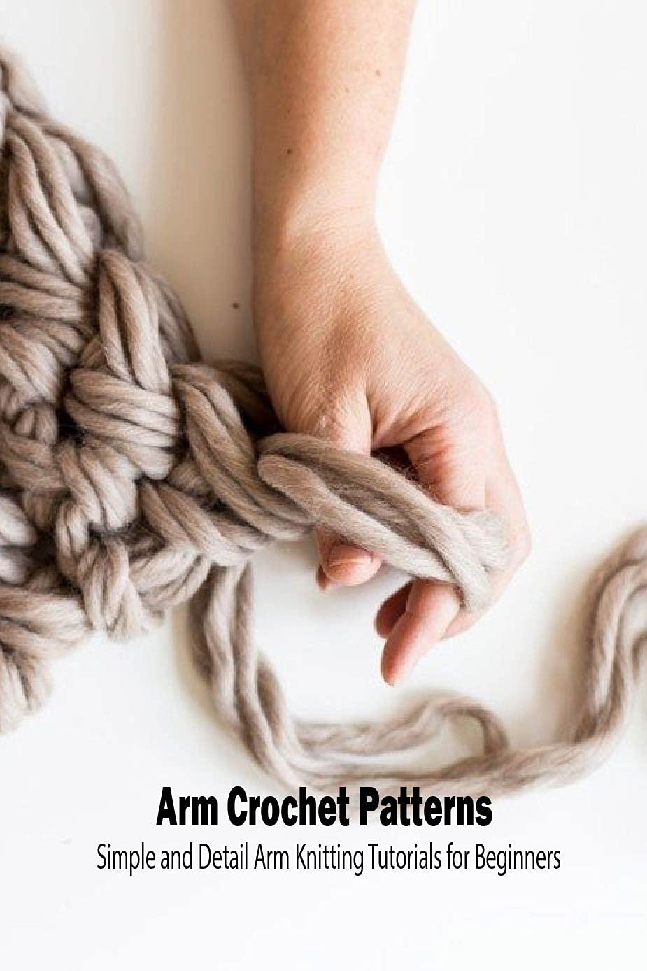 Arm Crochet Patterns Simple and Detail Arm Knitting Tutorials for