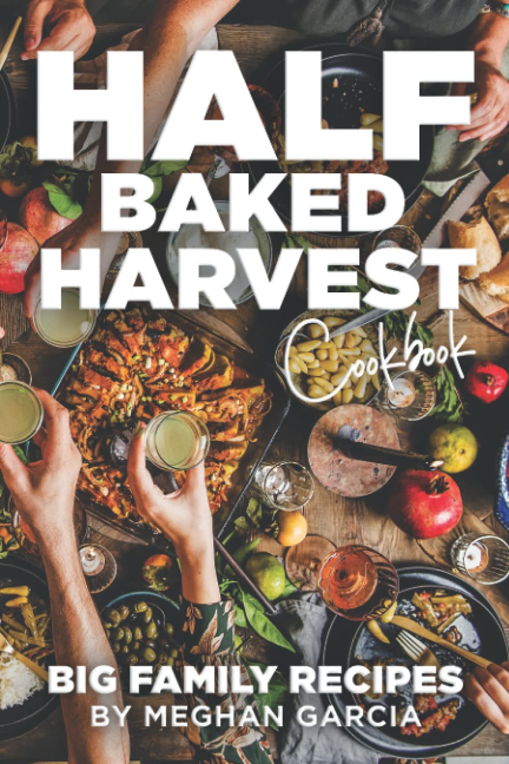 Half Baked Harvest Cookbook Big Family Recipes Made to Inspire You