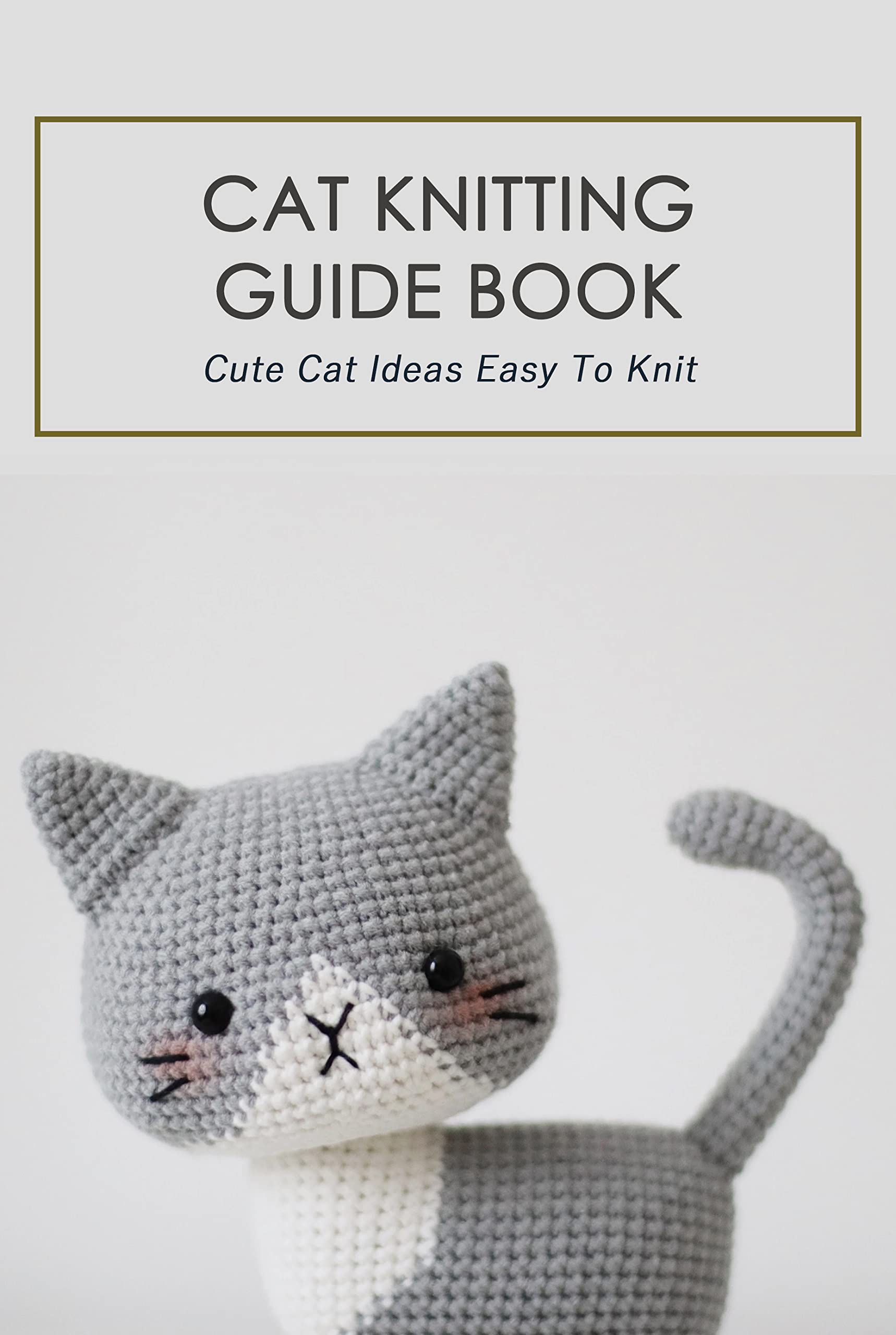 Cat Knitting Guide Book Cute Cat Ideas Easy To Knit by PERRY KRISTI