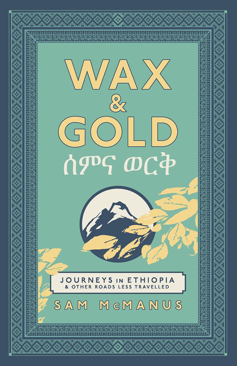 Wax & Gold Journeys in Ethiopia & other roads less travelled by Sam