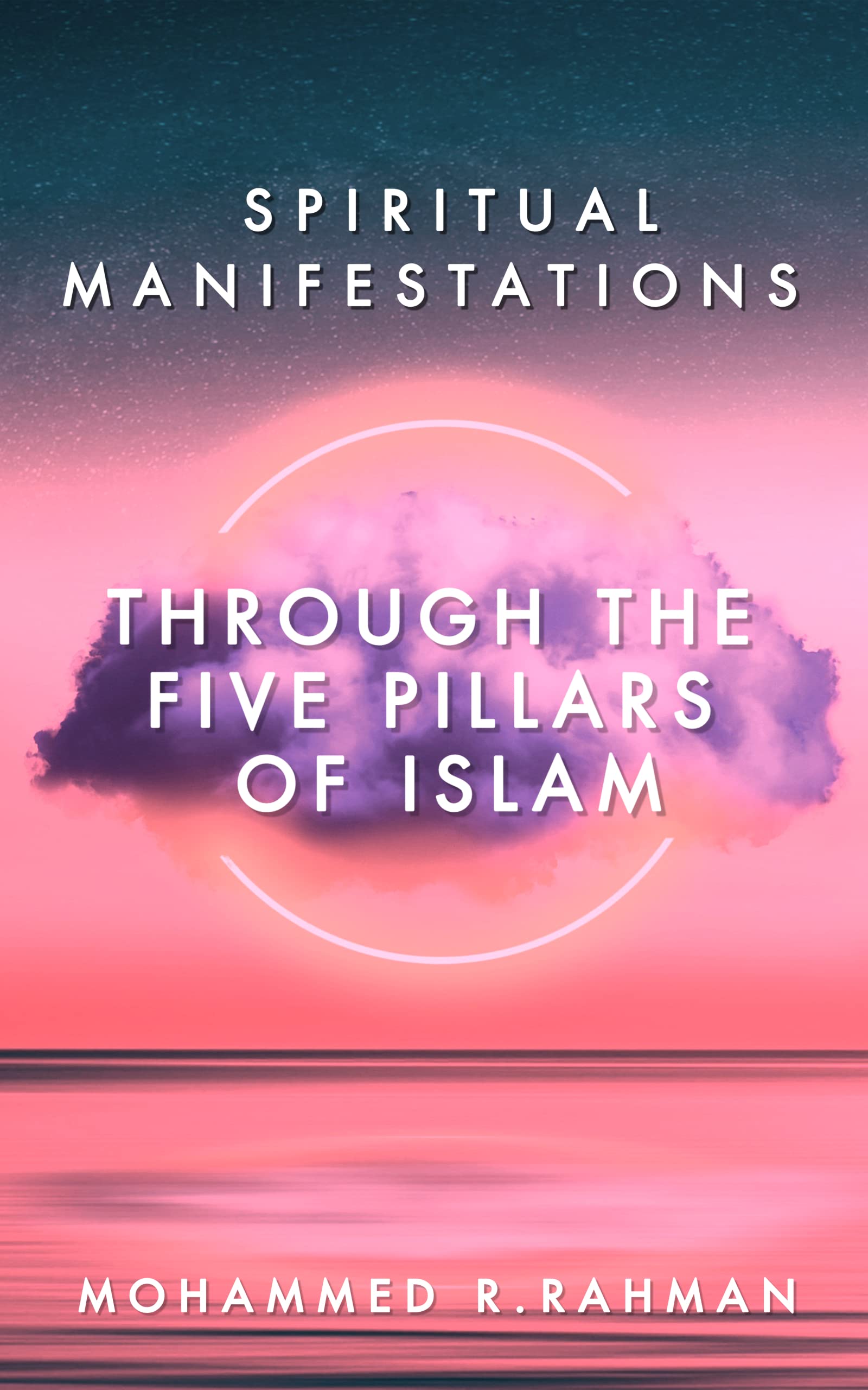 Spiritual manifestations through the Five Pillars of Islam by Mohammed