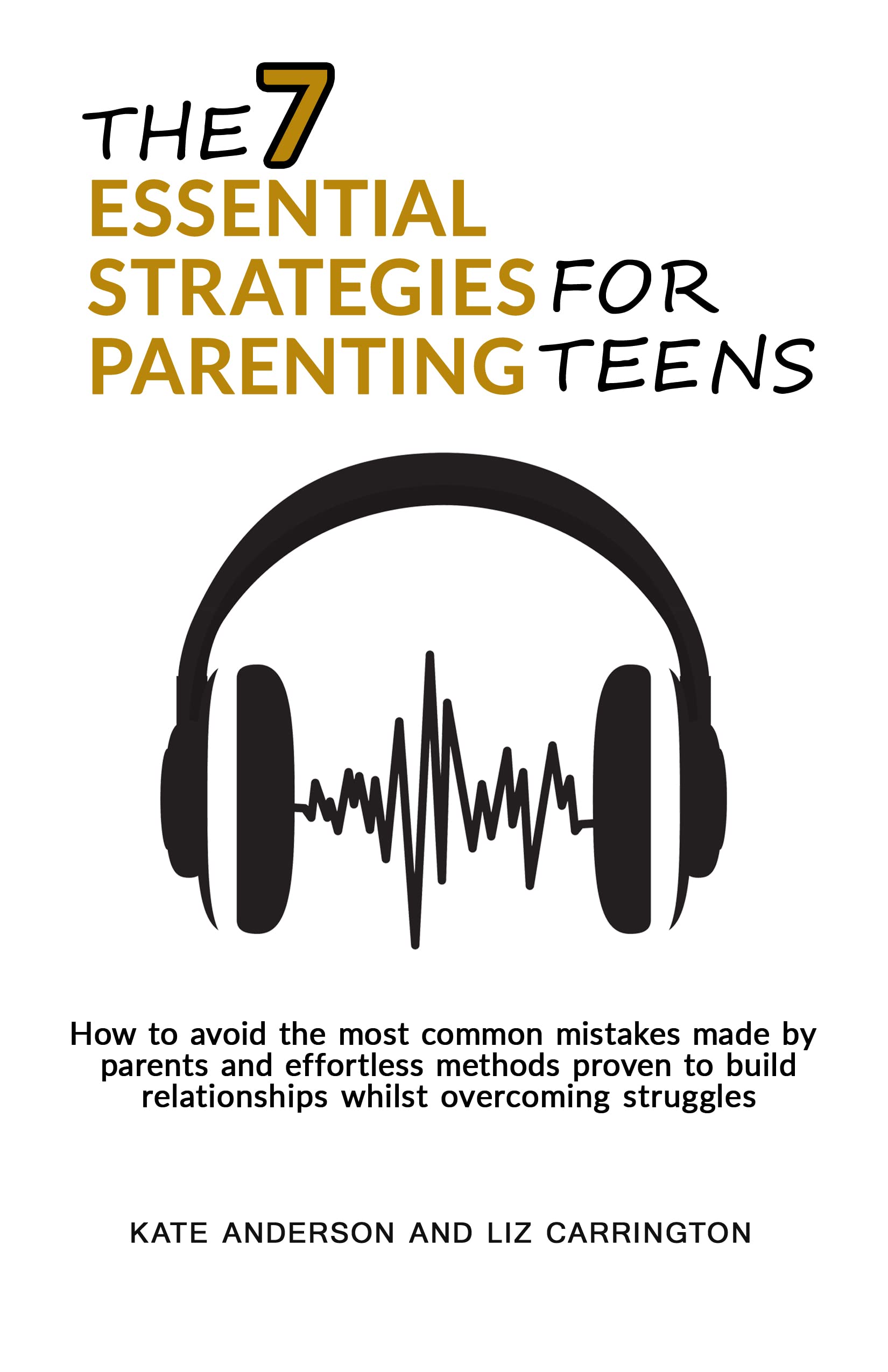 The 7 Essential Strategies For Parenting Teens: How to avoid the most ...