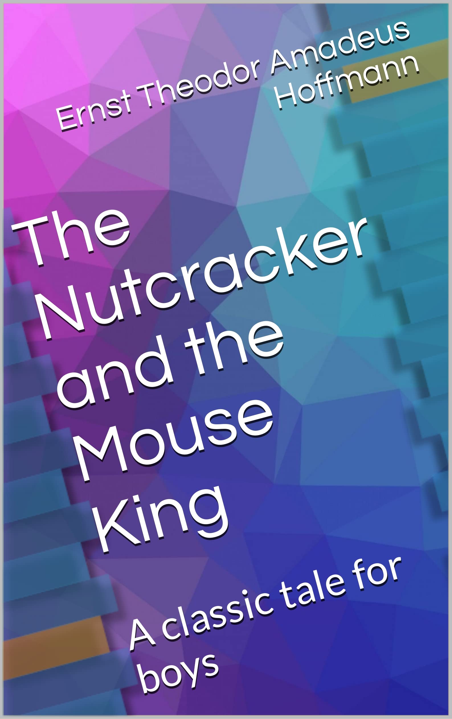 The Nutcracker and the Mouse King A classic tale for boys by E.T.A. Hoffmann Goodreads