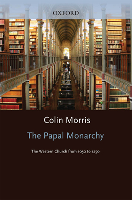 The Papal Monarchy: The Western Church from 1050 to 1250 by Colin ...