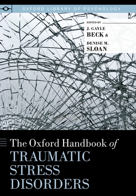 The Oxford Handbook of Traumatic Stress Disorders by J. Gayle Beck ...