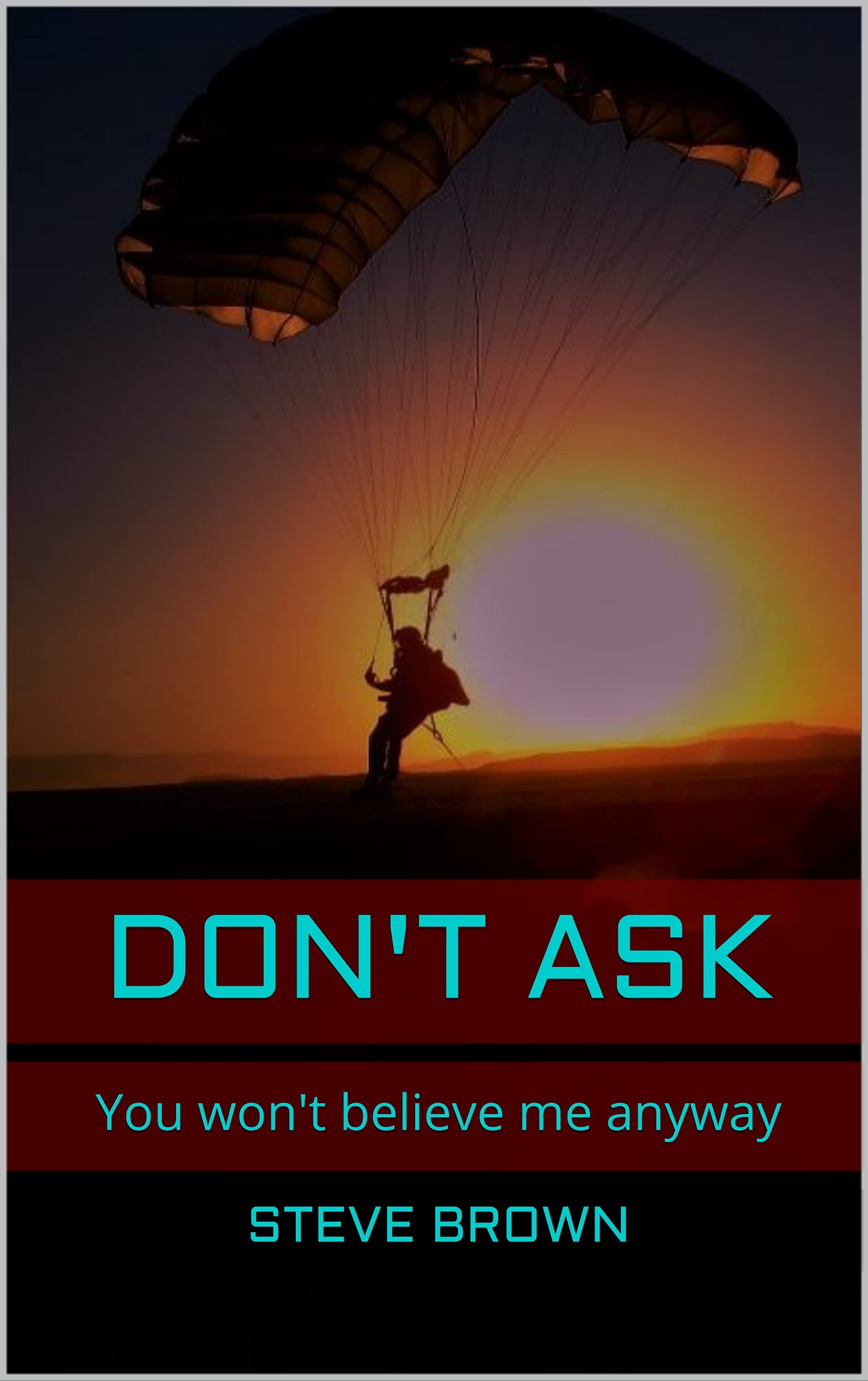Don't Ask: You won't believe me anyway