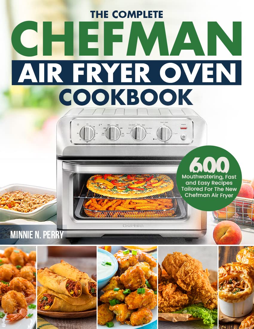 the Complete Chefman Air Fryer Oven Cookbook 600 Mouthwatering, Fast