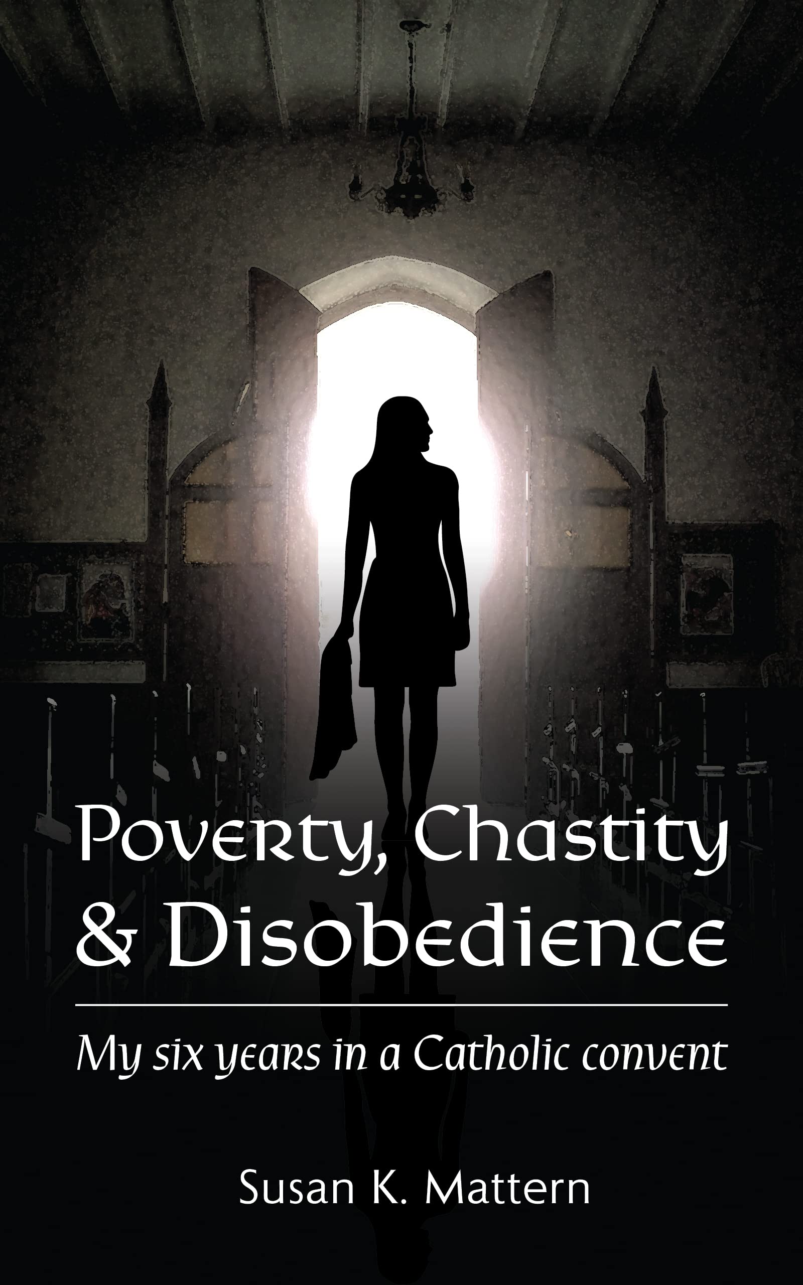 Poverty, Chastity and Disobedience: My Six Years in a Catholic Convent