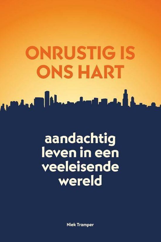 Onrustig is ons hart - Aandachtig leven in een veeleisende wereld