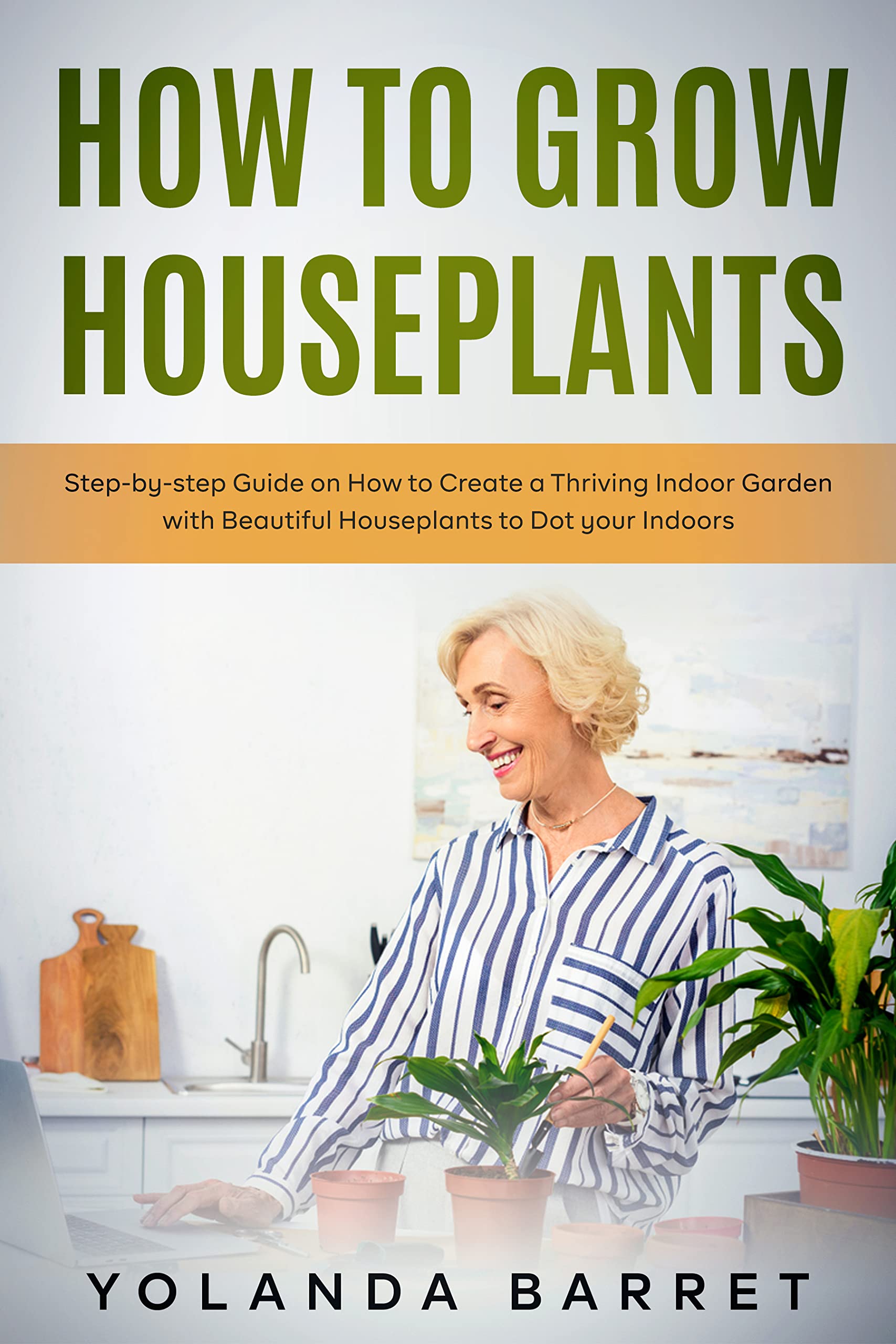 How to Grow Houseplants: Step-by-step Guide on How to Create a Thriving Indoor Garden with ...