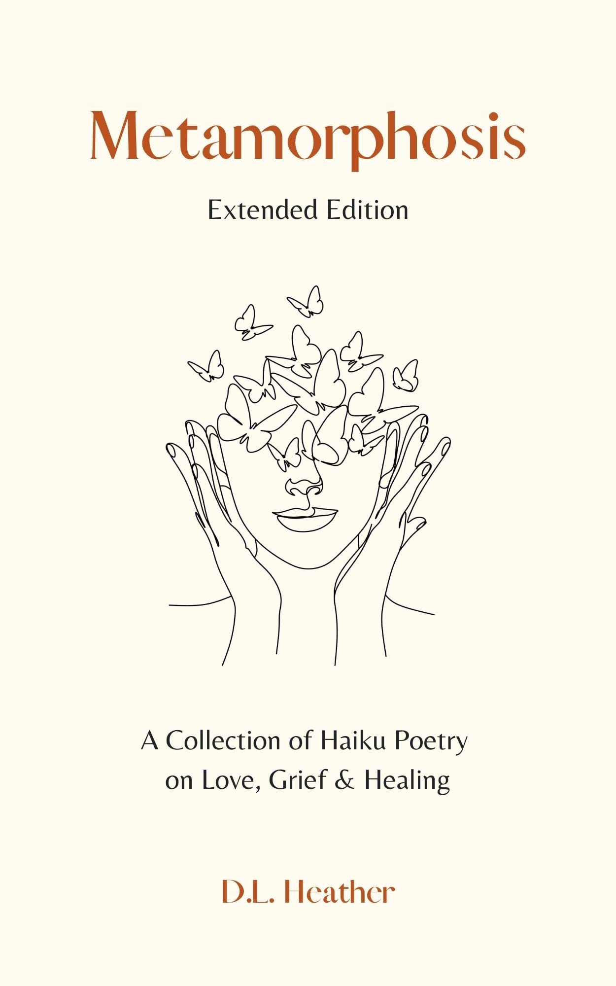 Metamorphosis - Extended Edition: A Collection of Haiku Poetry on Love, Grief and Healing