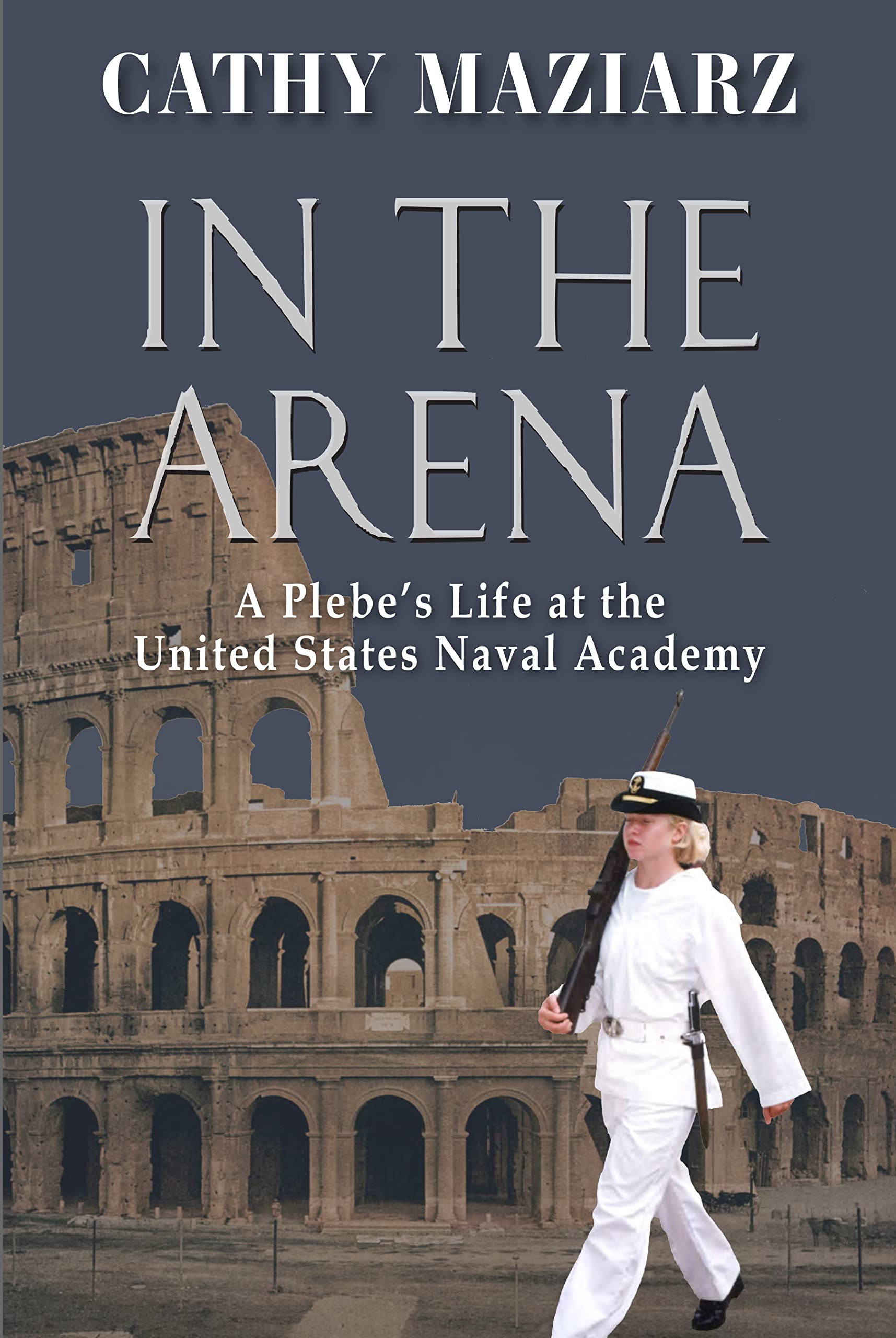 In the Arena: A Plebe’s Life at the United States Naval Academy