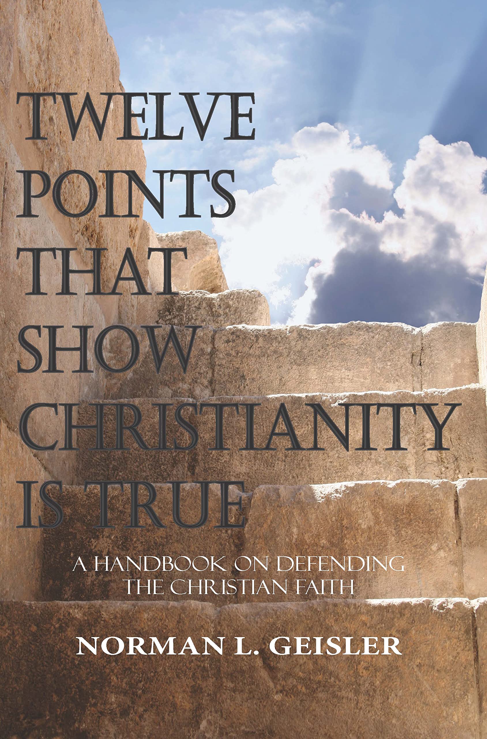 Twelve Points That Show Christianity Is True A Handbook On Defending