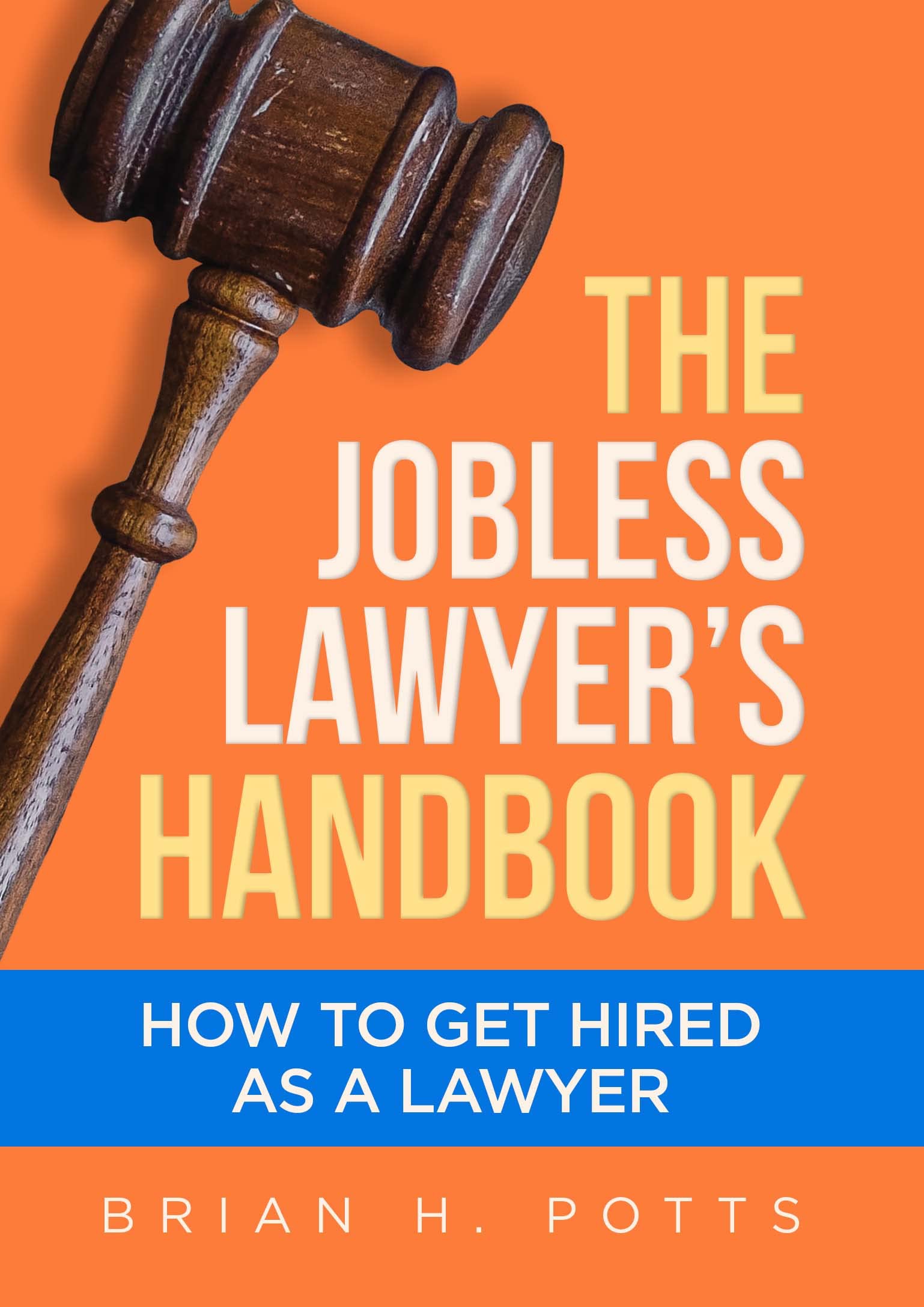 The Jobless Lawyer's Handbook How to Get Hired as a Lawyer by Brian H