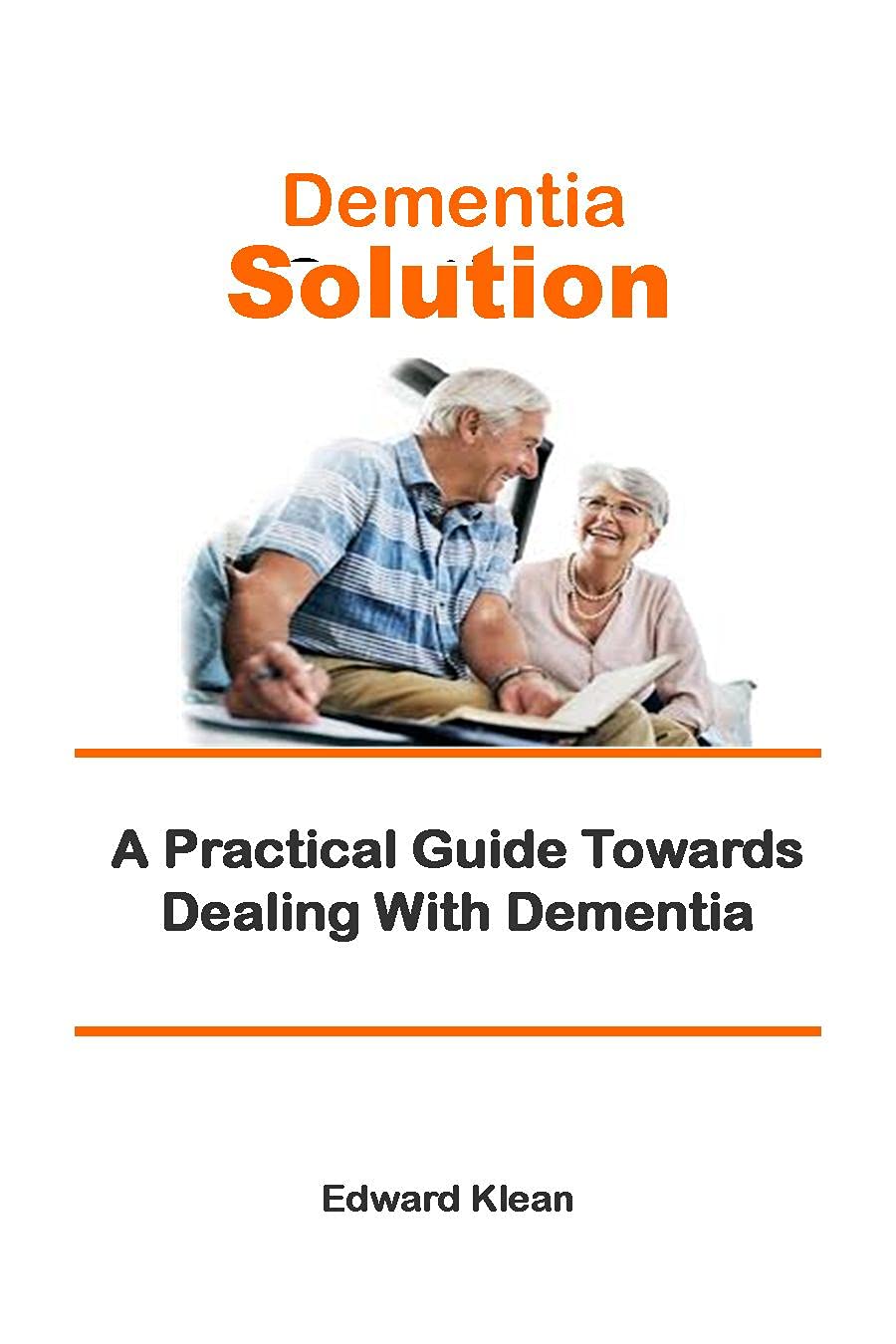 Dementia Solution A Practical Guide Towards Dealing With Dementia by