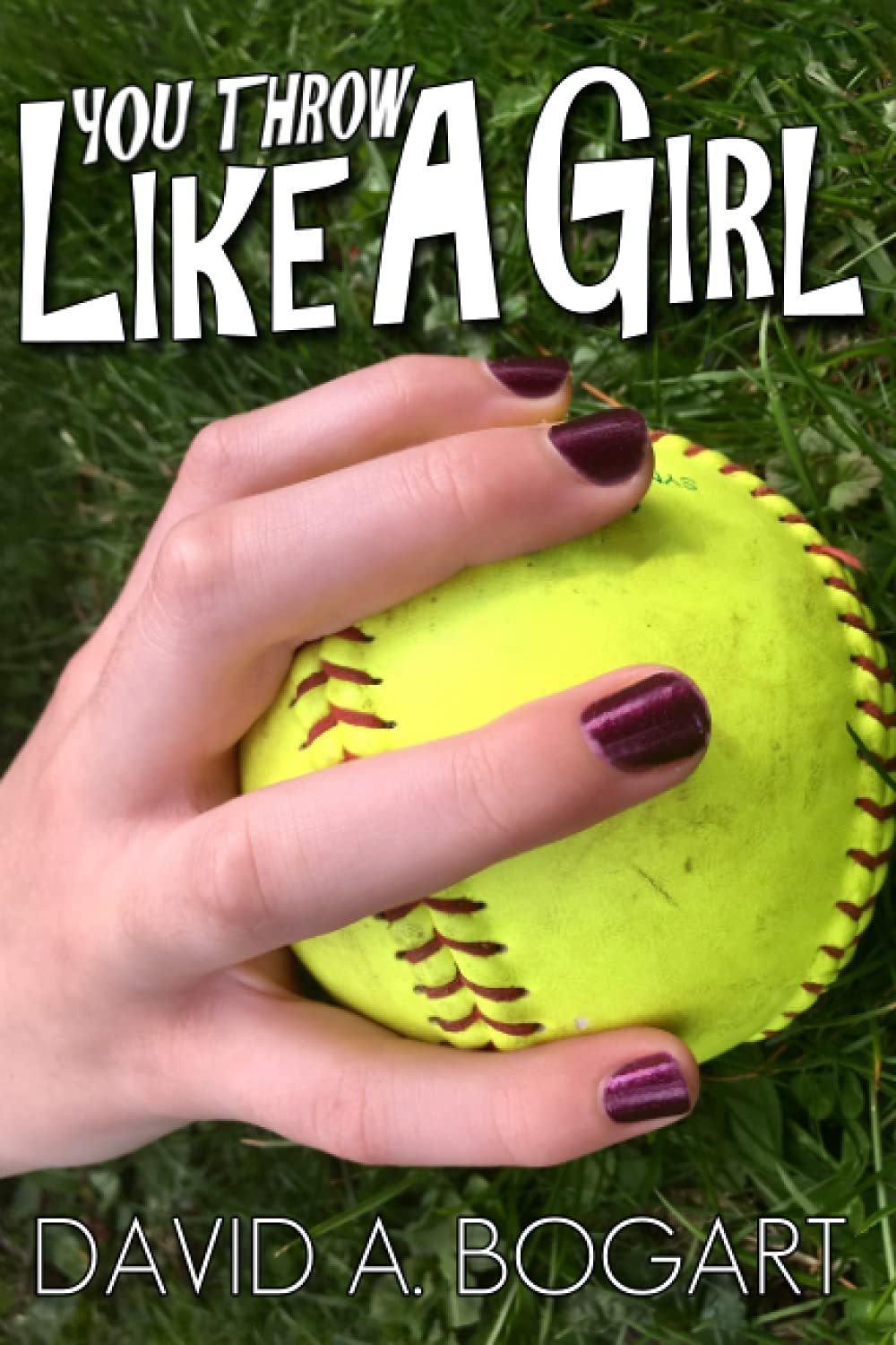 You Throw Like a Girl by David A. Bogart Goodreads