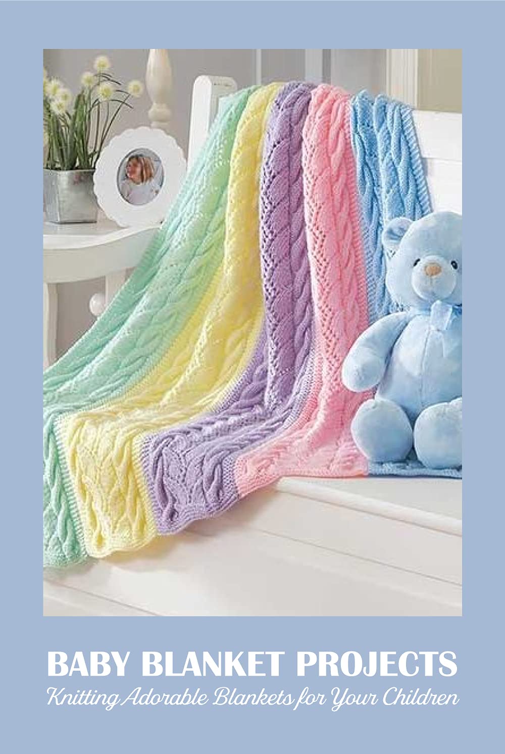 Baby Blanket Projects Knitting Adorable Blankets for Your Children by