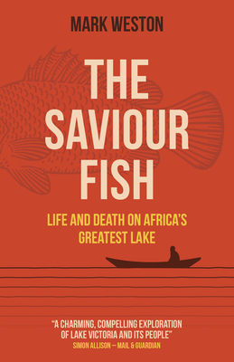 The Saviour Fish: Life and Death on Africa's Greatest Lake