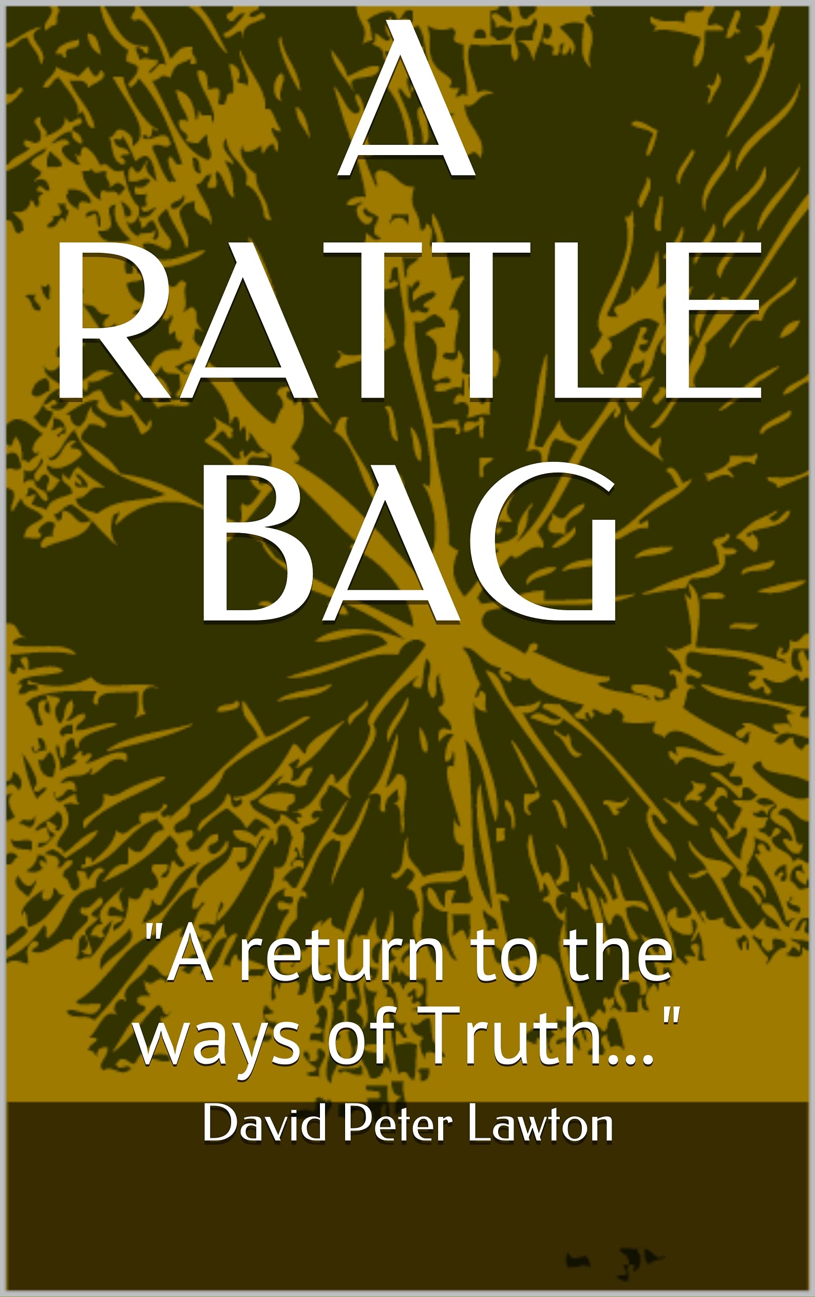 A RATTLE BAG "A return to the ways of Truth..." by David Peter Lawton Goodreads