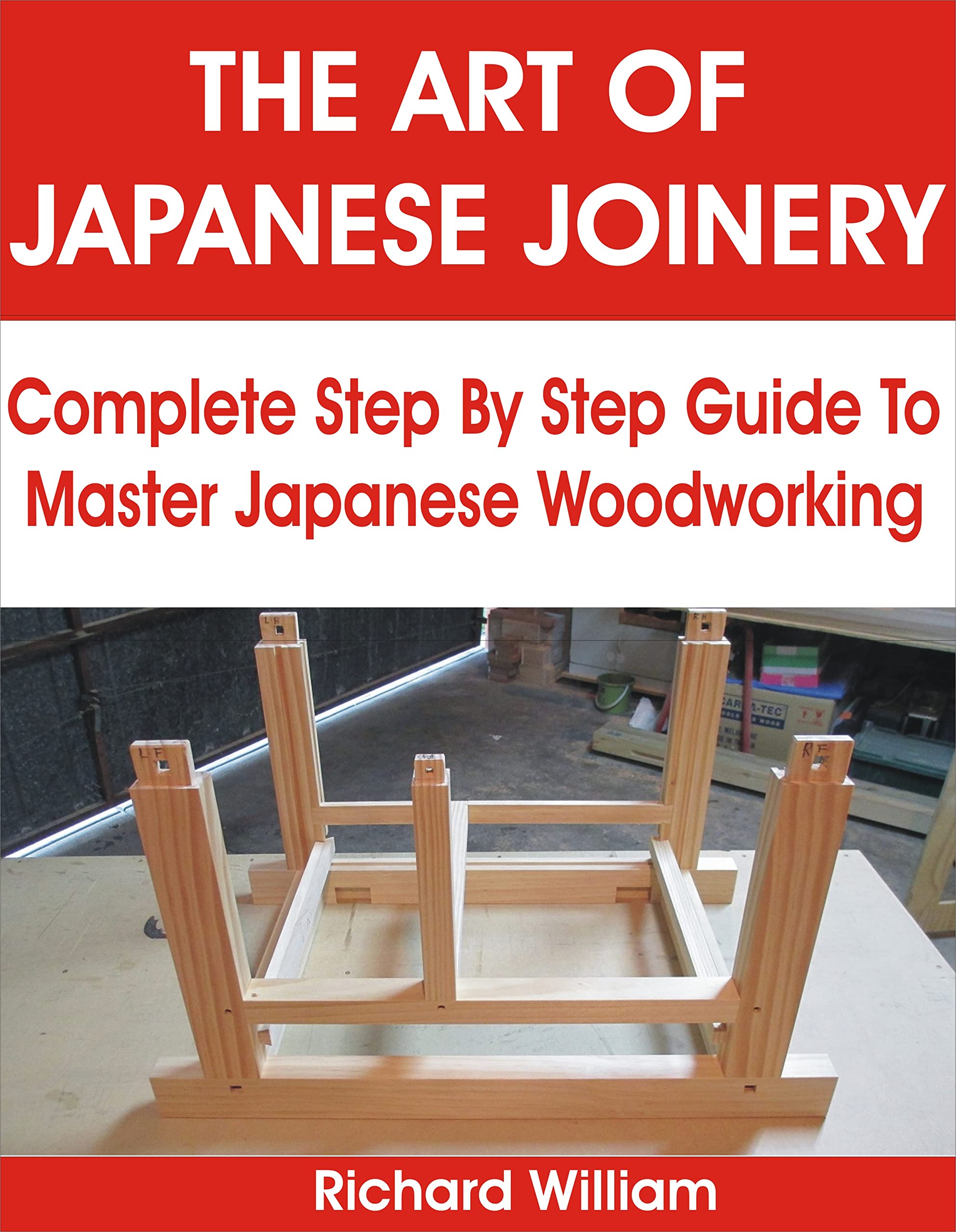 THE ART OF JAPANESE JOINERY Complete Step By Step Guide To Master