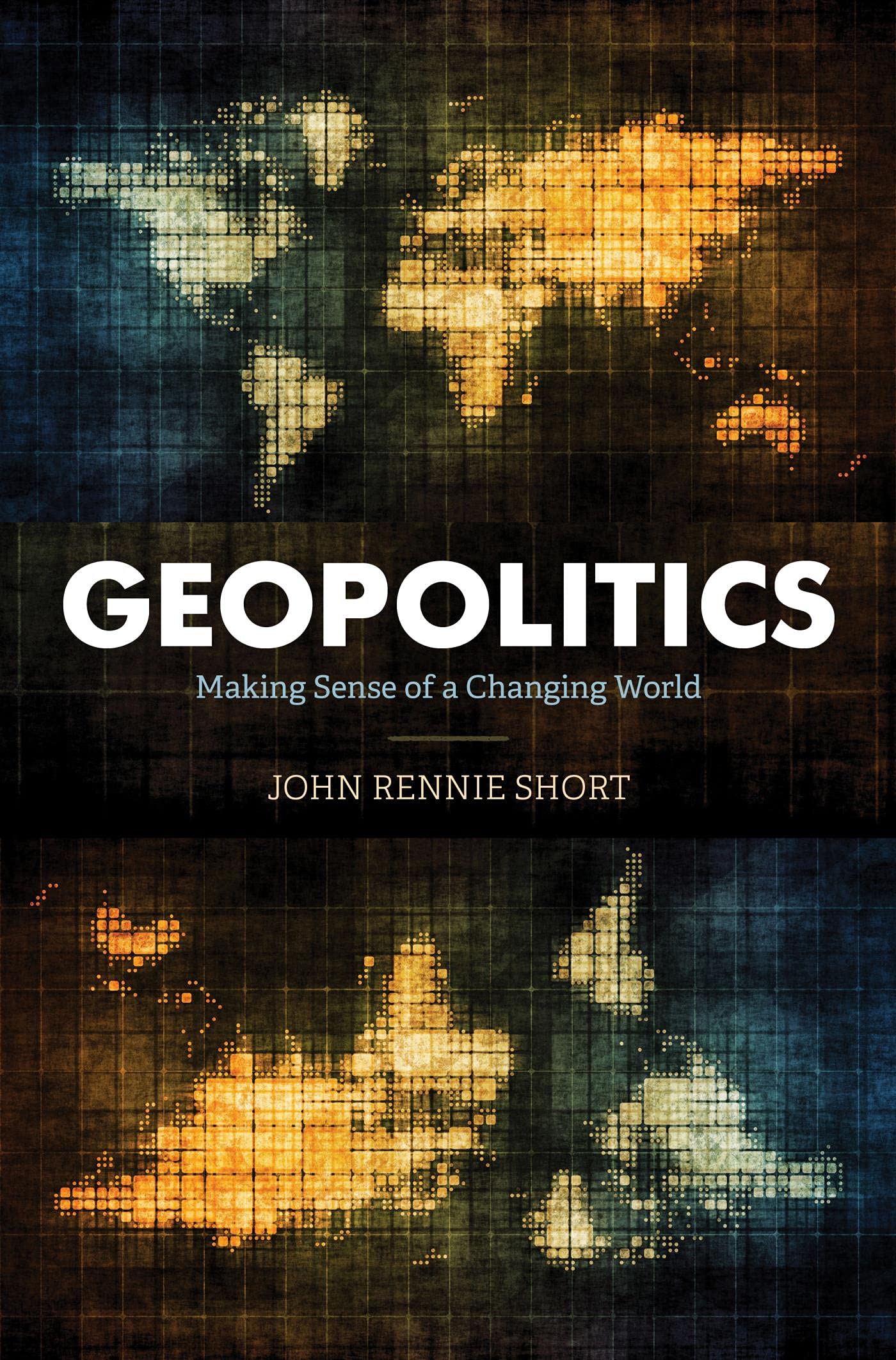 Geopolitics: Making Sense of a Changing World by John Rennie Short ...