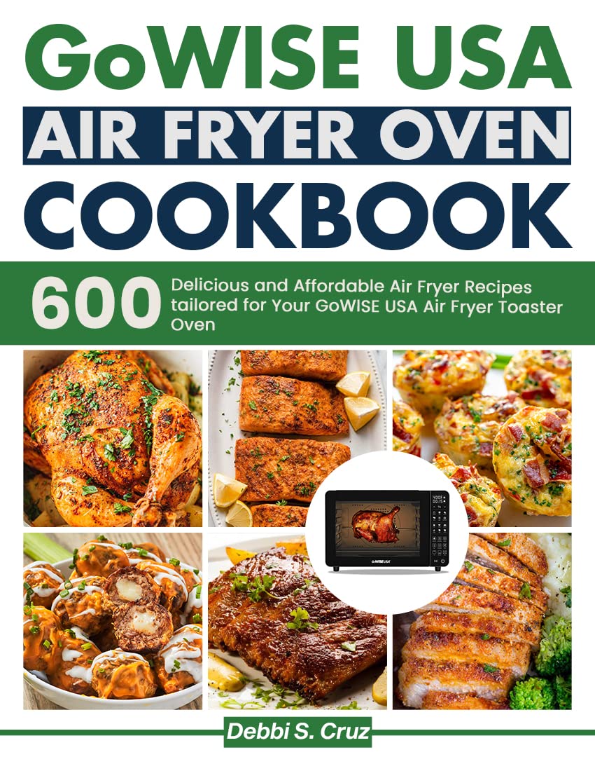 GoWISE USA Air Fryer Oven cookbook 600 Delicious and Affordable