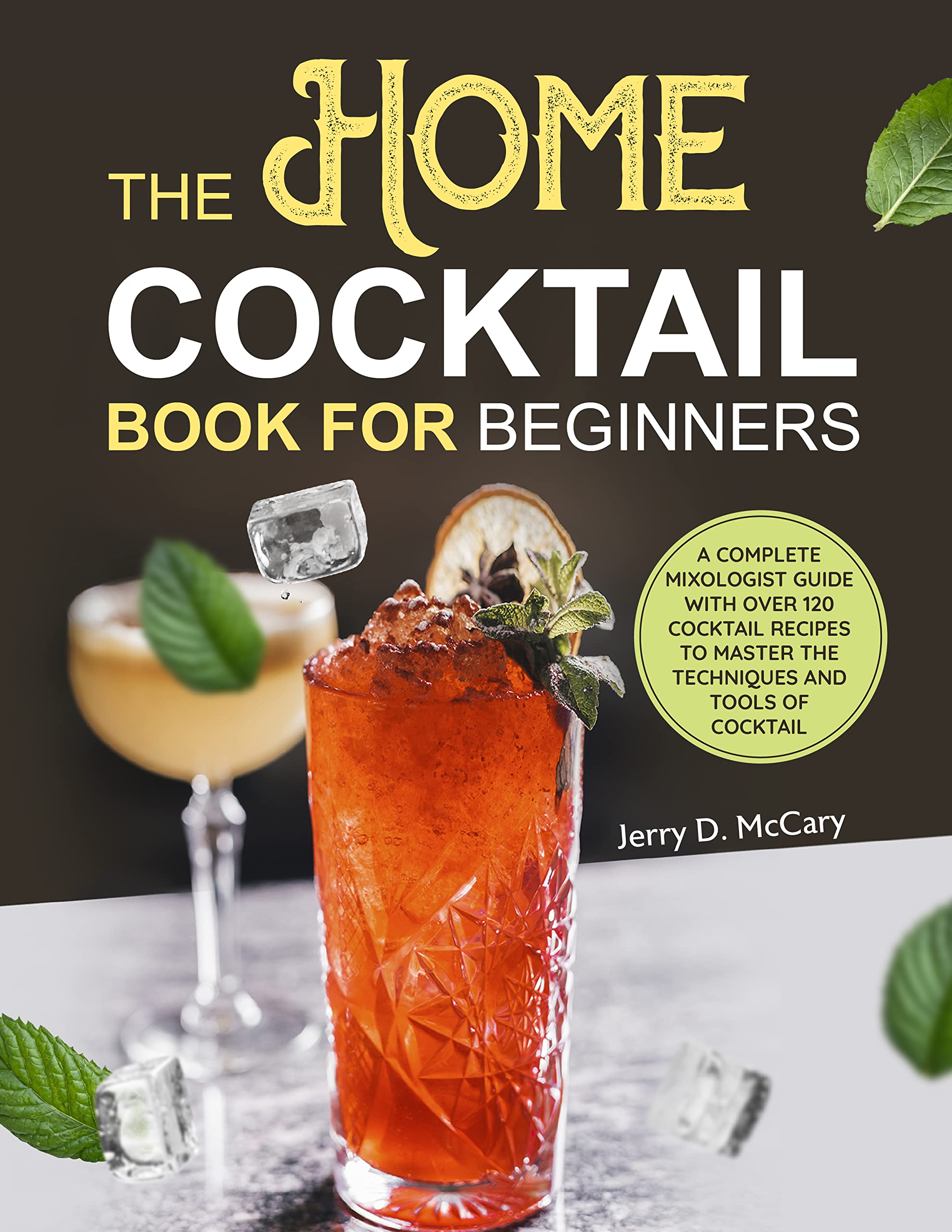 The Home Cocktail Book for Beginners A Complete Mixologist Guide with