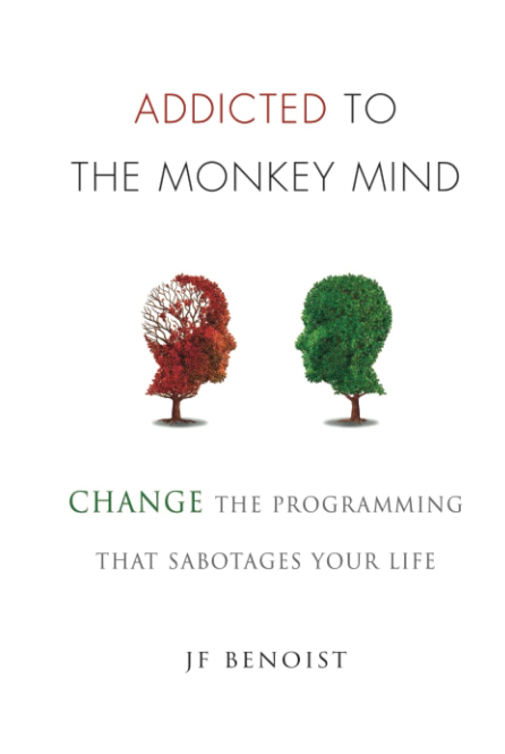 Addicted to the Monkey Mind: Change the Programming That Sabotages Your