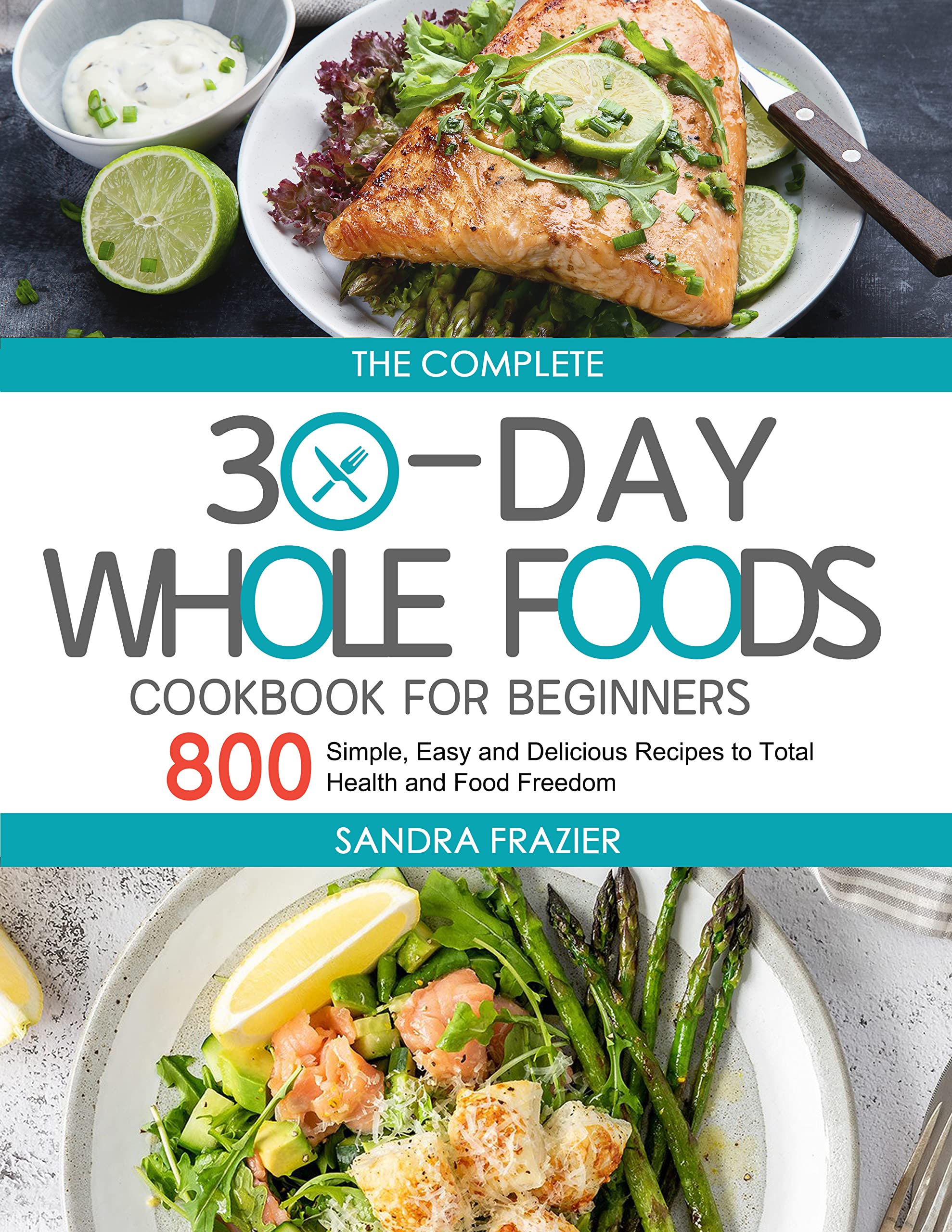 The Complete 30Day Whole Foods Cookbook for Beginners 800 Simple