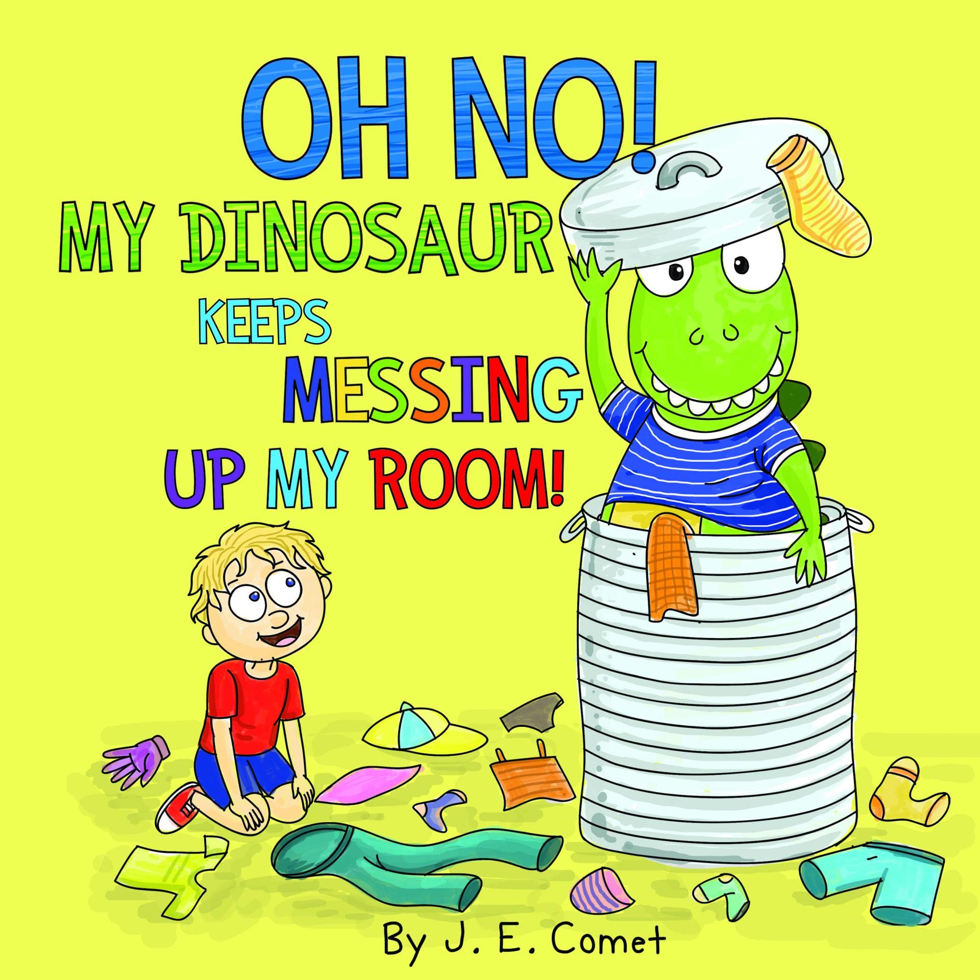 Oh No! My Dinosaur Keeps Messing Up My Room!