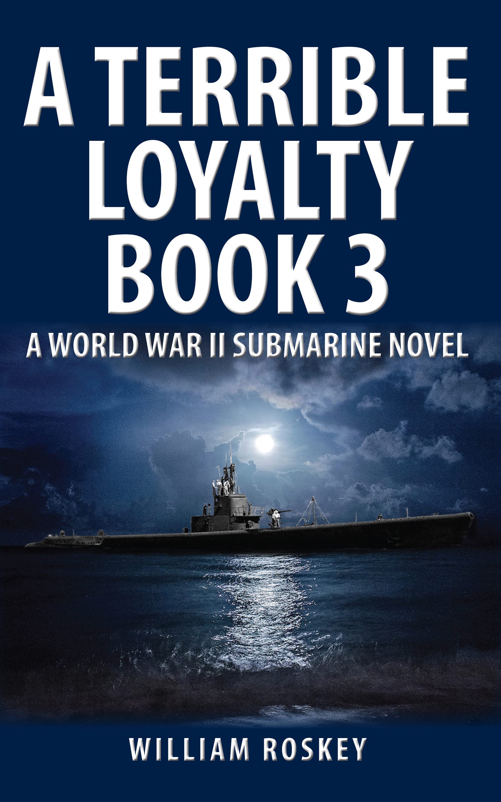 A TERRIBLE LOYALTY--BOOK 3: A World War II Submarine Novel