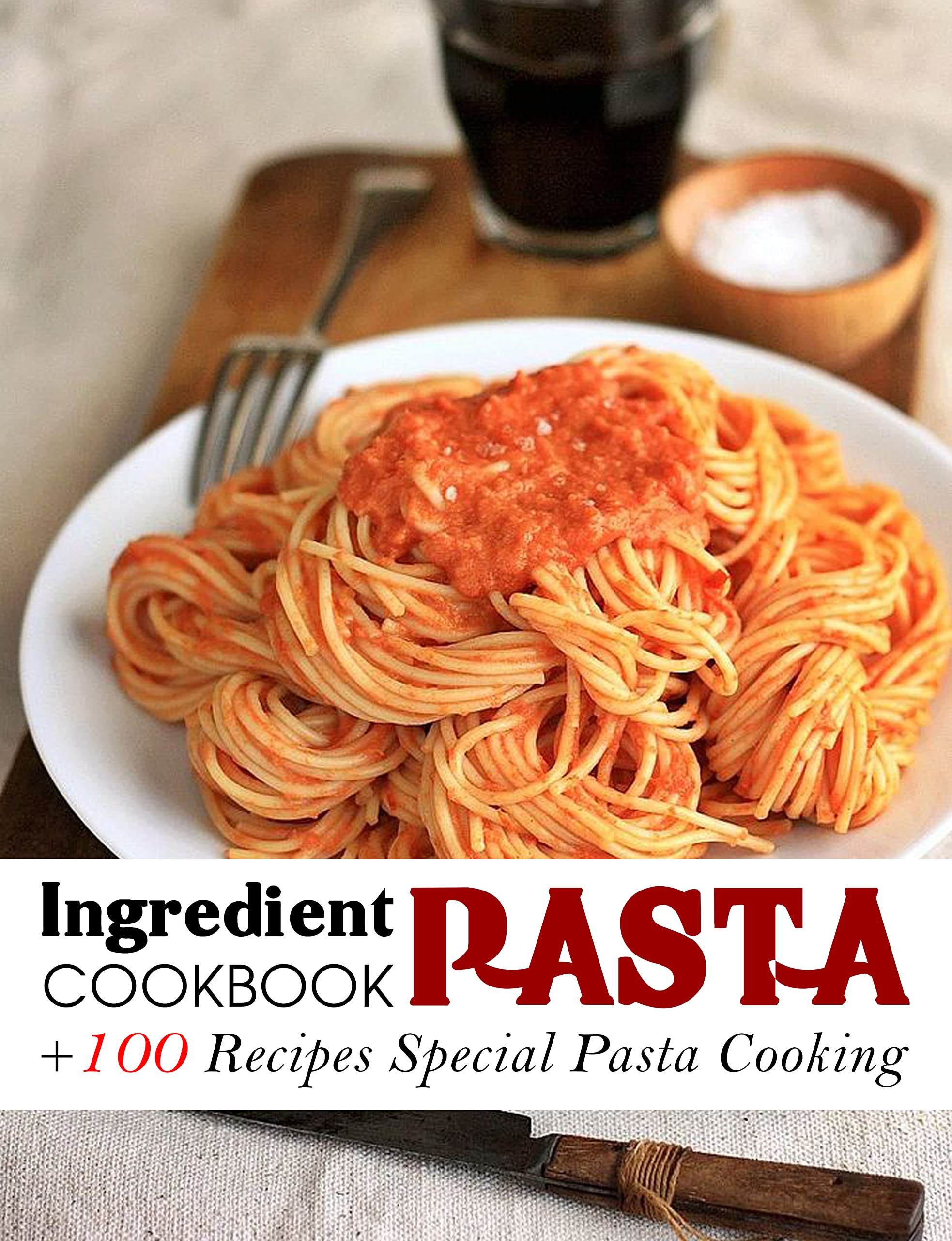 Ingredient Pasta Cookbook +100 Recipes Special Pasta Cooking by