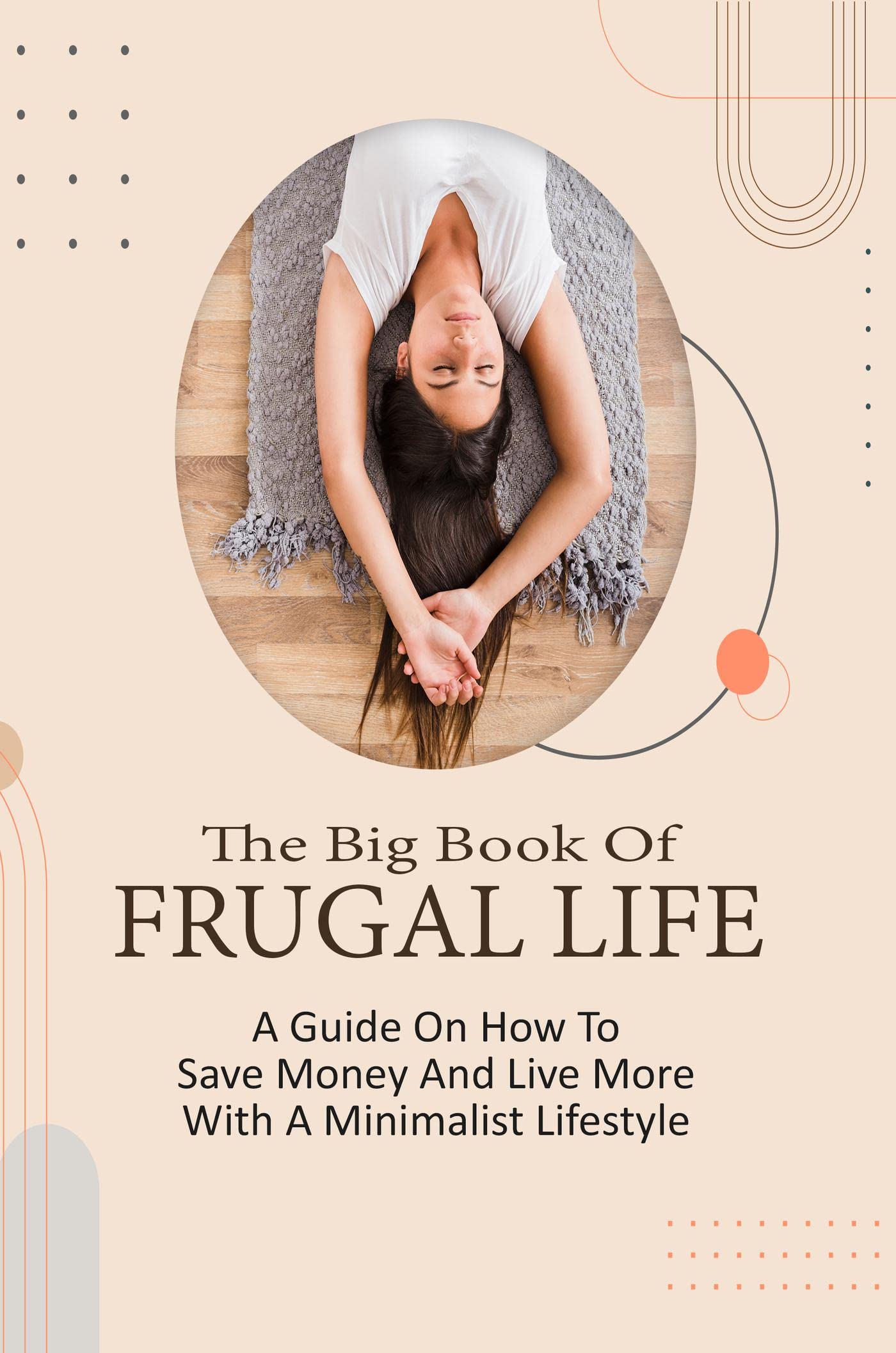 The Big Book Of Frugal Life: A Guide On How To Save Money And Live More ...