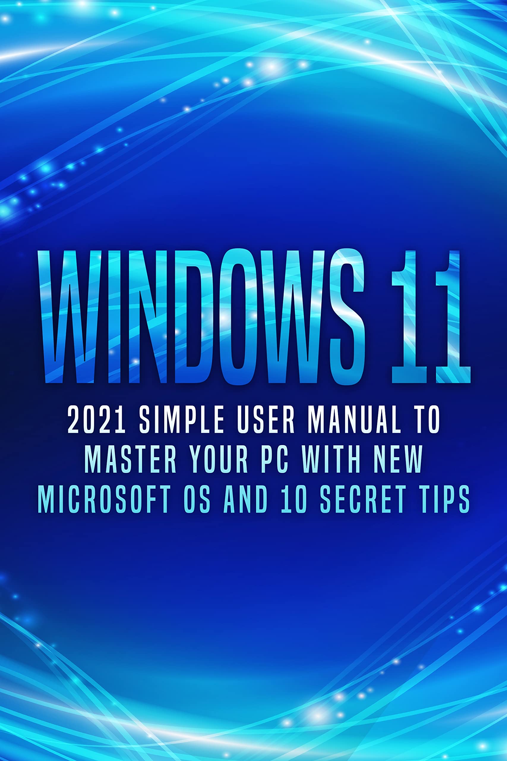 Windows 11: 2021 Simple User Manual to Master Your PC with New ...