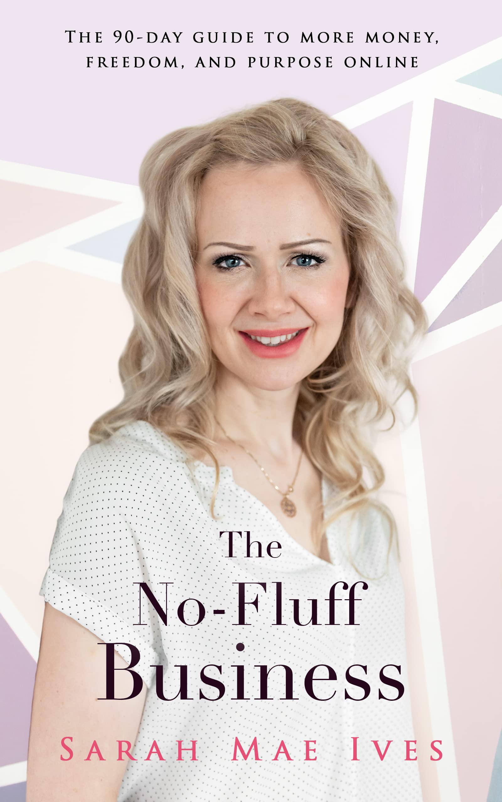 The No-Fluff Business: The 90-Day Guide to More Money, Freedom, and Purpose Online