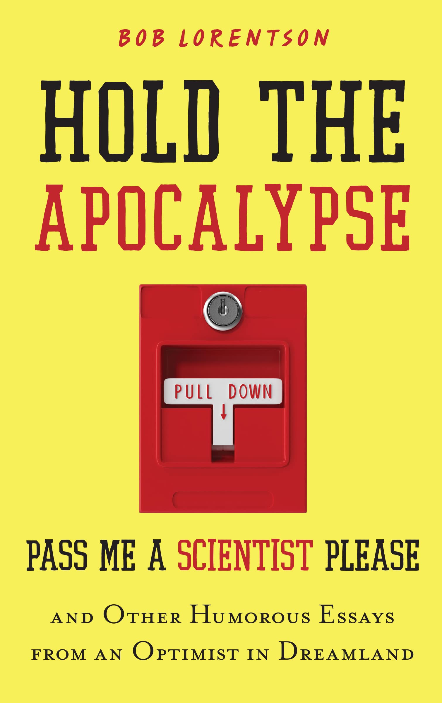 HOLD THE APOCALYPSE - PASS ME A SCIENTIST PLEASE: AND OTHER HUMOROUS ESSAYS FROM AN OPTIMIST IN DREAMLAND