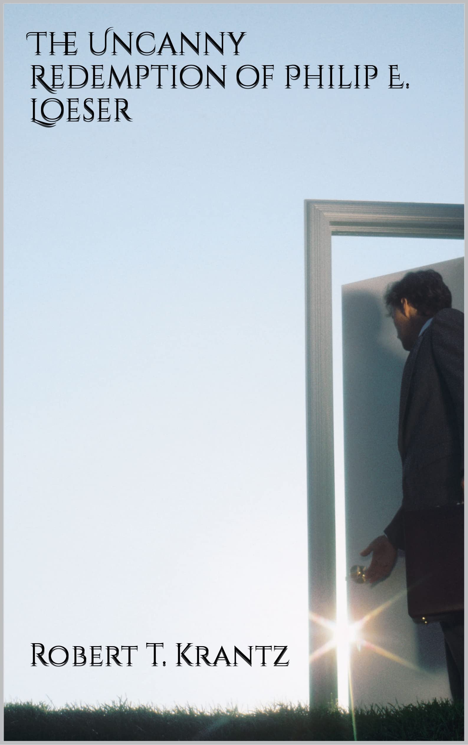 The Uncanny Redemption of Philip E. Loeser by Robert T. Krantz Goodreads