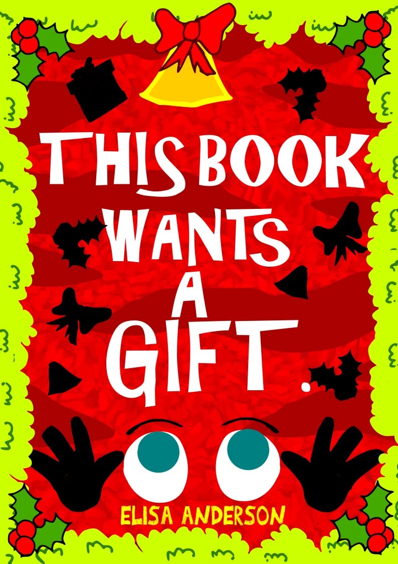 This Book Wants a Gift – A Fun-Filled Early Reader Story Book for Preschool, Toddlers, Kindergarten and 1st Graders: An Interactive, Simple, Easy to Read Christmas Tale for Kids ages 2 to 5 and above