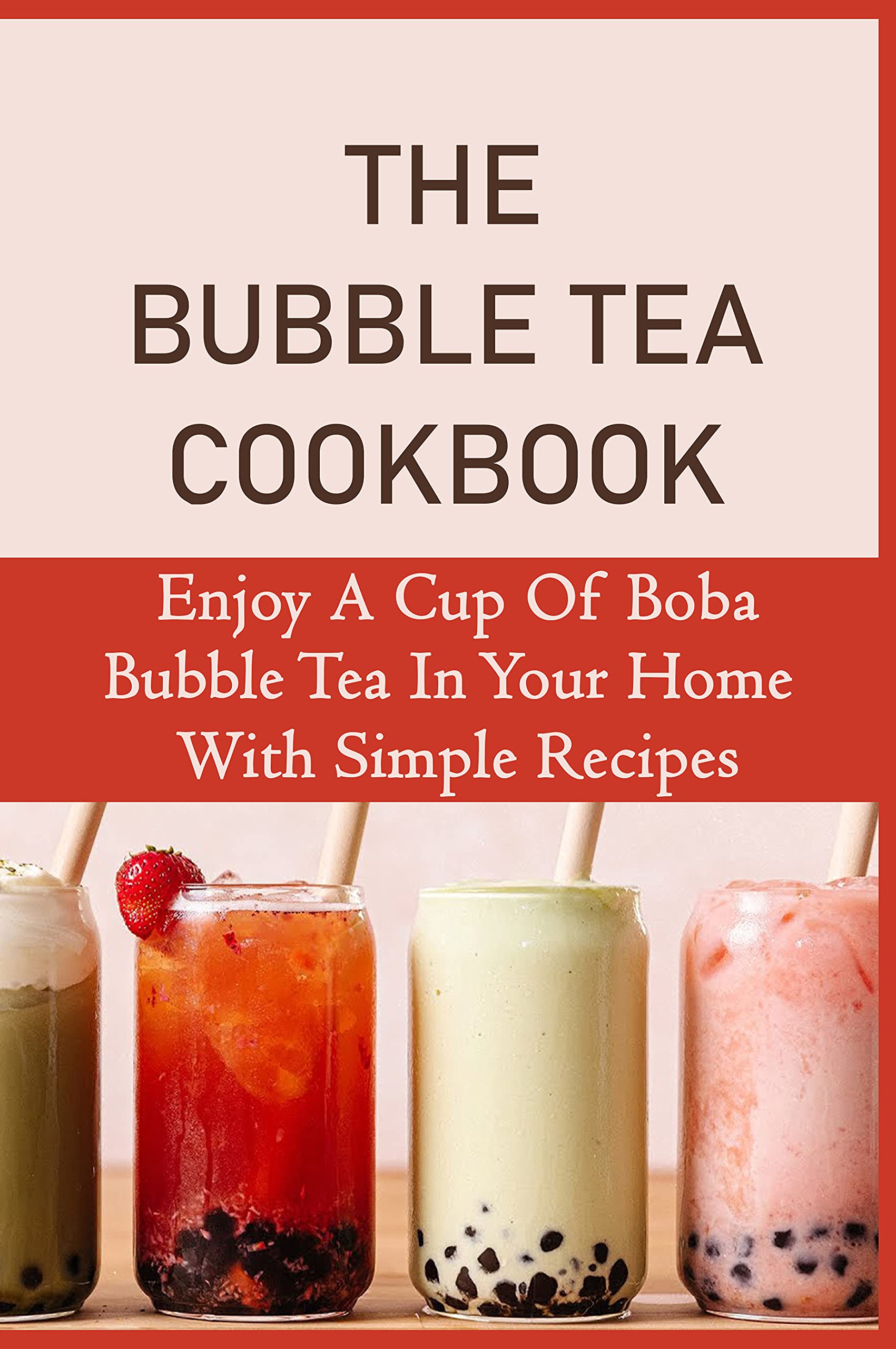 The Bubble Tea Cookbook Enjoy A Cup Of Boba Bubble Tea In Your Home