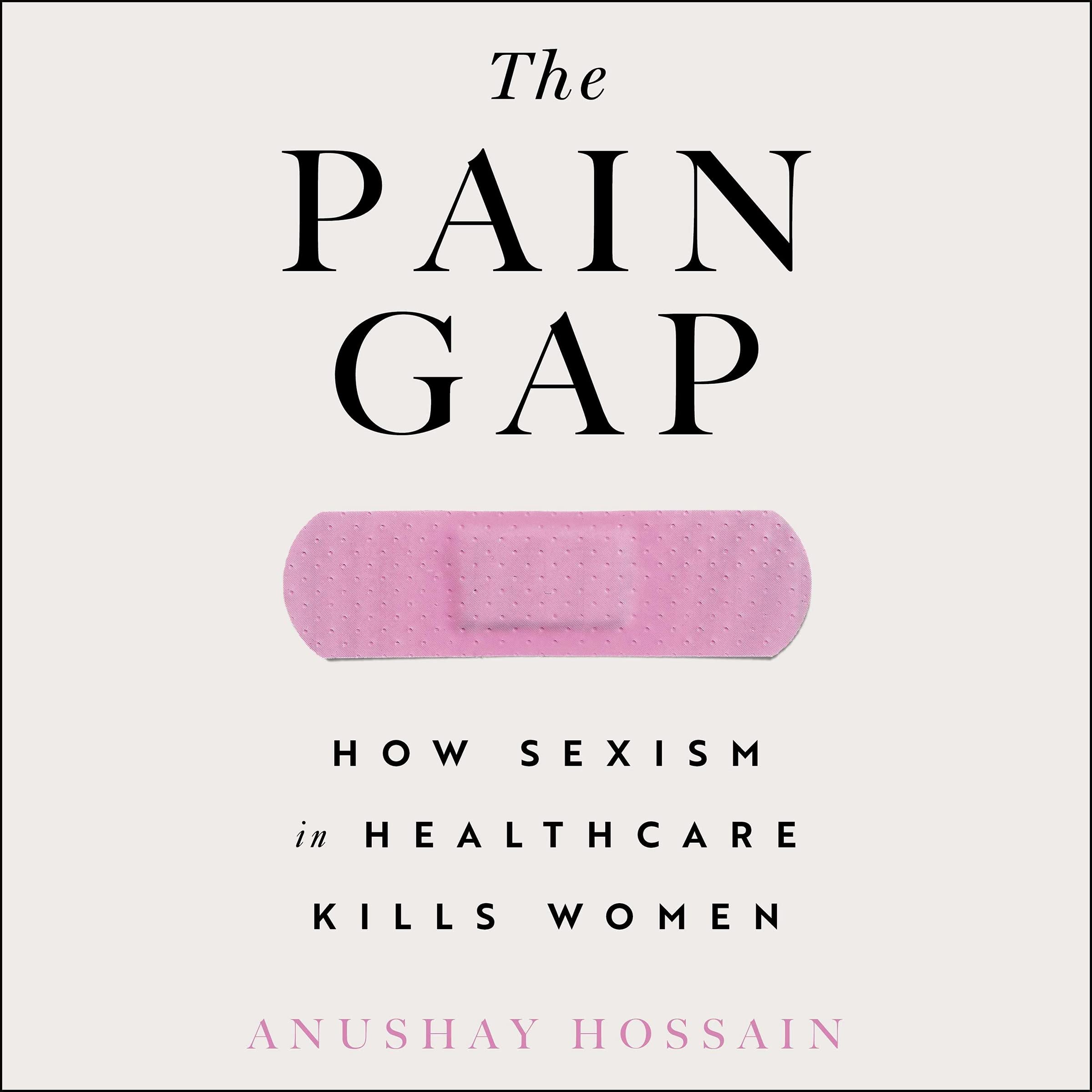 The Pain Gap: How Sexism and Racism in Healthcare Kill Women