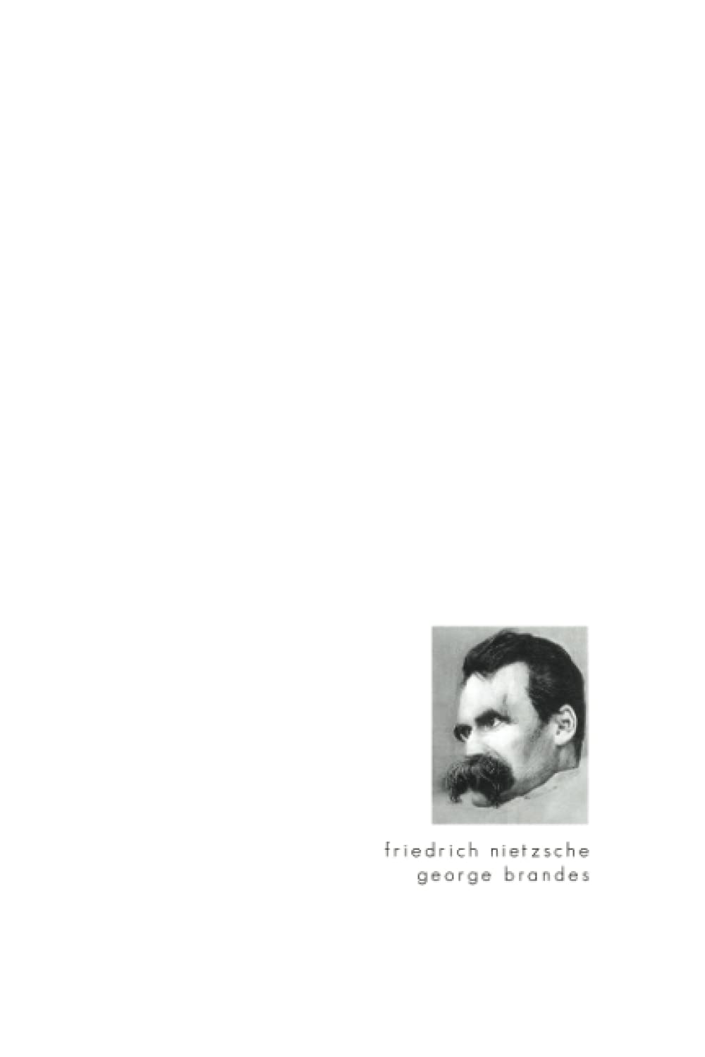 Friedrich Nietzsche: I. An essay on Aristocratic Radicalism / II. December 1899 / Correspondence between Friedrich Nietzsche and George Brandes / III. August 1900 / IV. 1909
